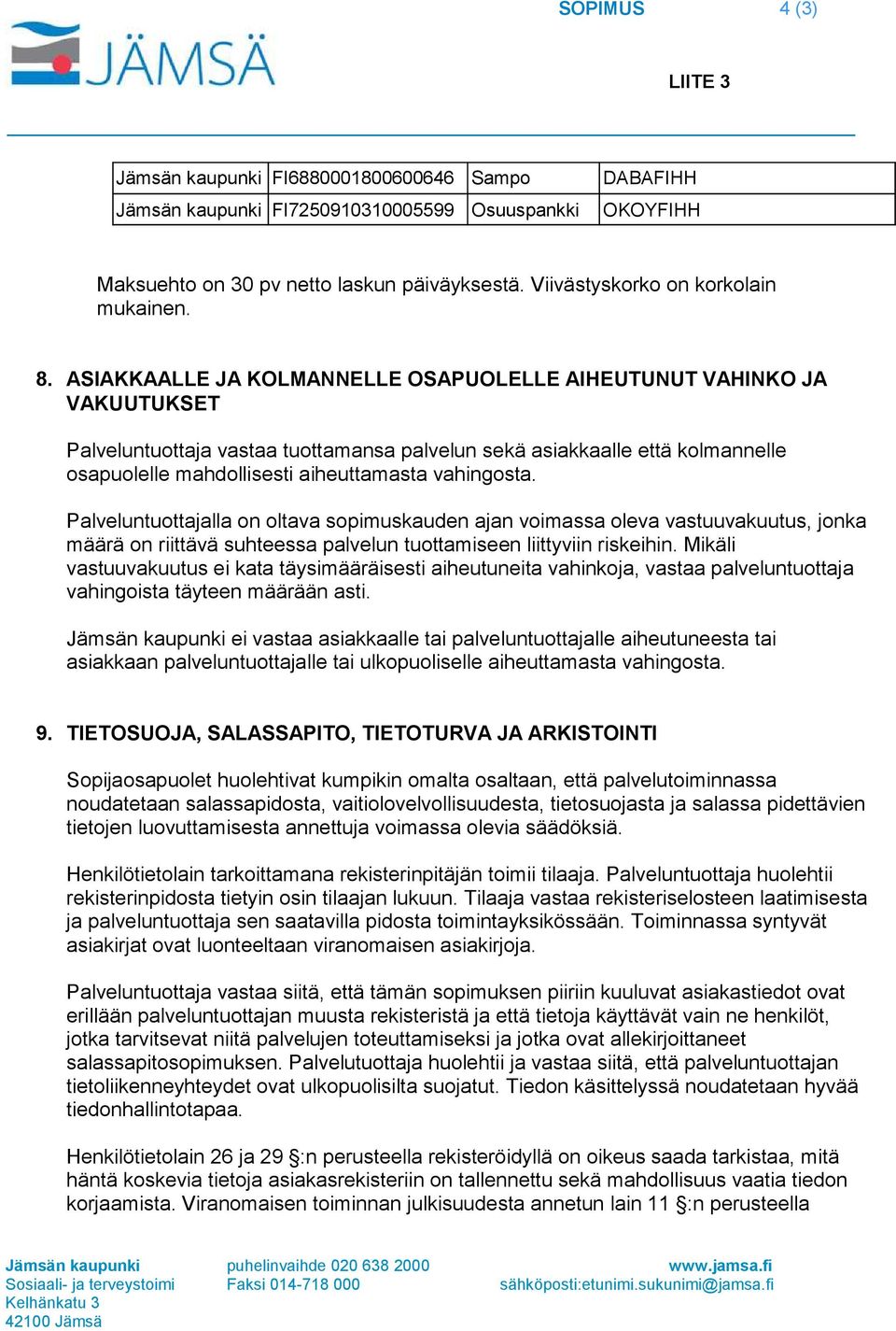 ASIAKKAALLE JA KOLMANNELLE OSAPUOLELLE AIHEUTUNUT VAHINKO JA VAKUUTUKSET Palveluntuottaja vastaa tuottamansa palvelun sekä asiakkaalle että kolmannelle osapuolelle mahdollisesti aiheuttamasta