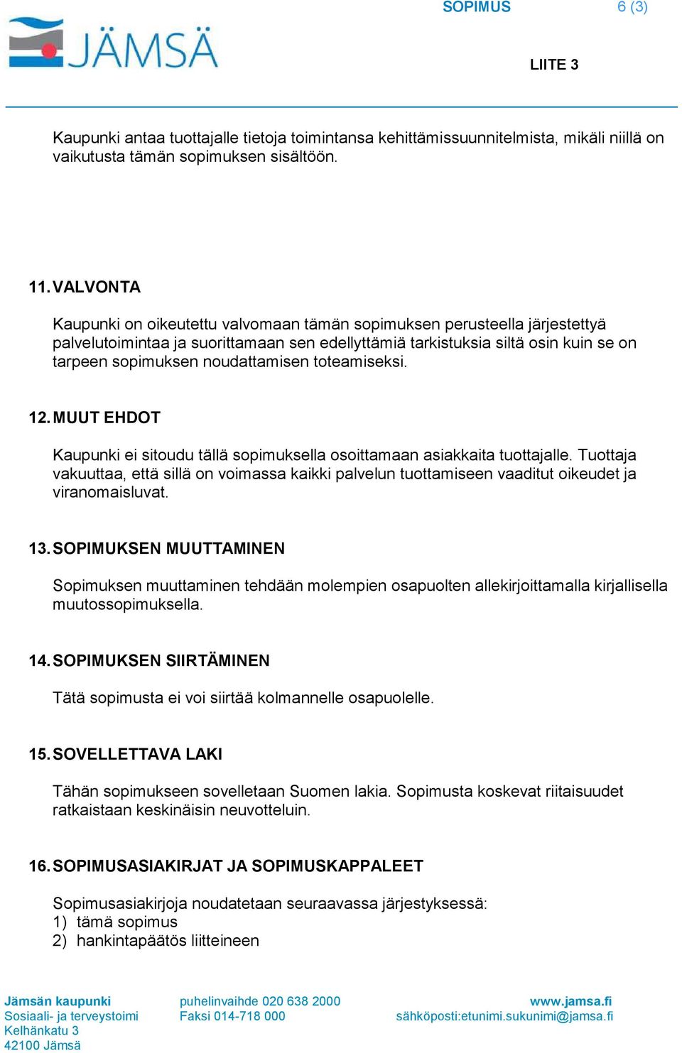 noudattamisen toteamiseksi. 12. MUUT EHDOT Kaupunki ei sitoudu tällä sopimuksella osoittamaan asiakkaita tuottajalle.