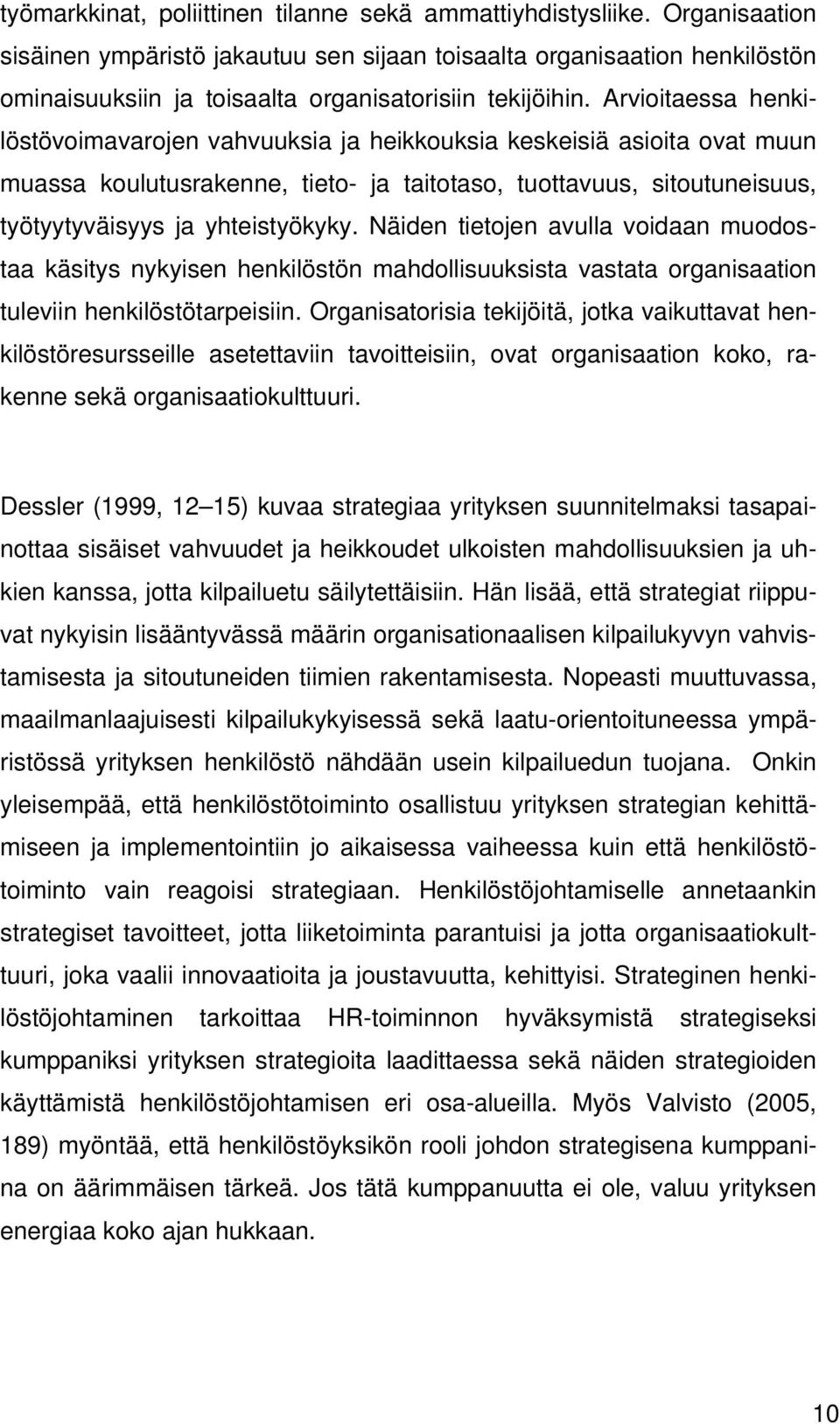 Arvioitaessa henkilöstövoimavarojen vahvuuksia ja heikkouksia keskeisiä asioita ovat muun muassa koulutusrakenne, tieto- ja taitotaso, tuottavuus, sitoutuneisuus, työtyytyväisyys ja yhteistyökyky.