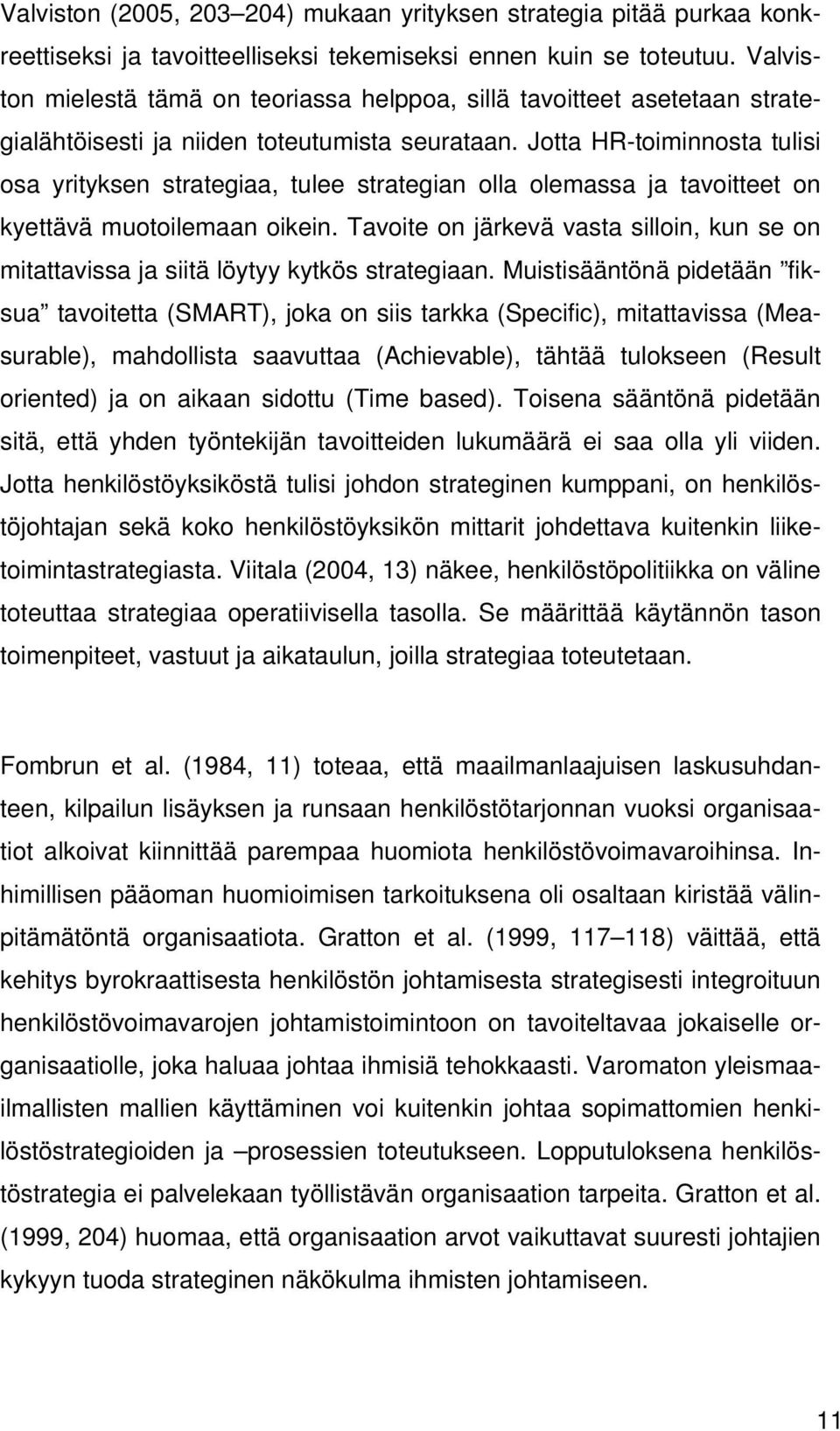 Jotta HR-toiminnosta tulisi osa yrityksen strategiaa, tulee strategian olla olemassa ja tavoitteet on kyettävä muotoilemaan oikein.