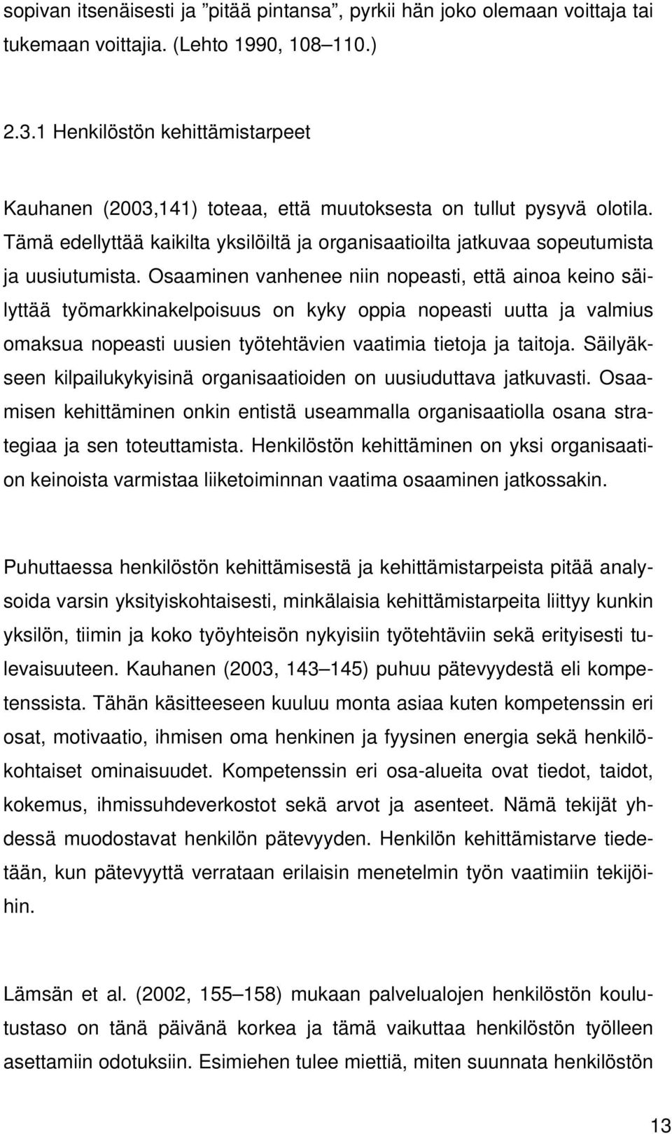 Osaaminen vanhenee niin nopeasti, että ainoa keino säilyttää työmarkkinakelpoisuus on kyky oppia nopeasti uutta ja valmius omaksua nopeasti uusien työtehtävien vaatimia tietoja ja taitoja.