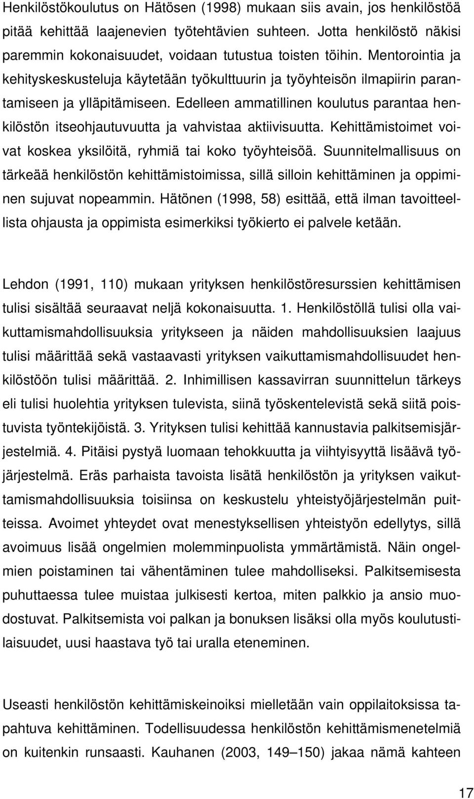 Edelleen ammatillinen koulutus parantaa henkilöstön itseohjautuvuutta ja vahvistaa aktiivisuutta. Kehittämistoimet voivat koskea yksilöitä, ryhmiä tai koko työyhteisöä.