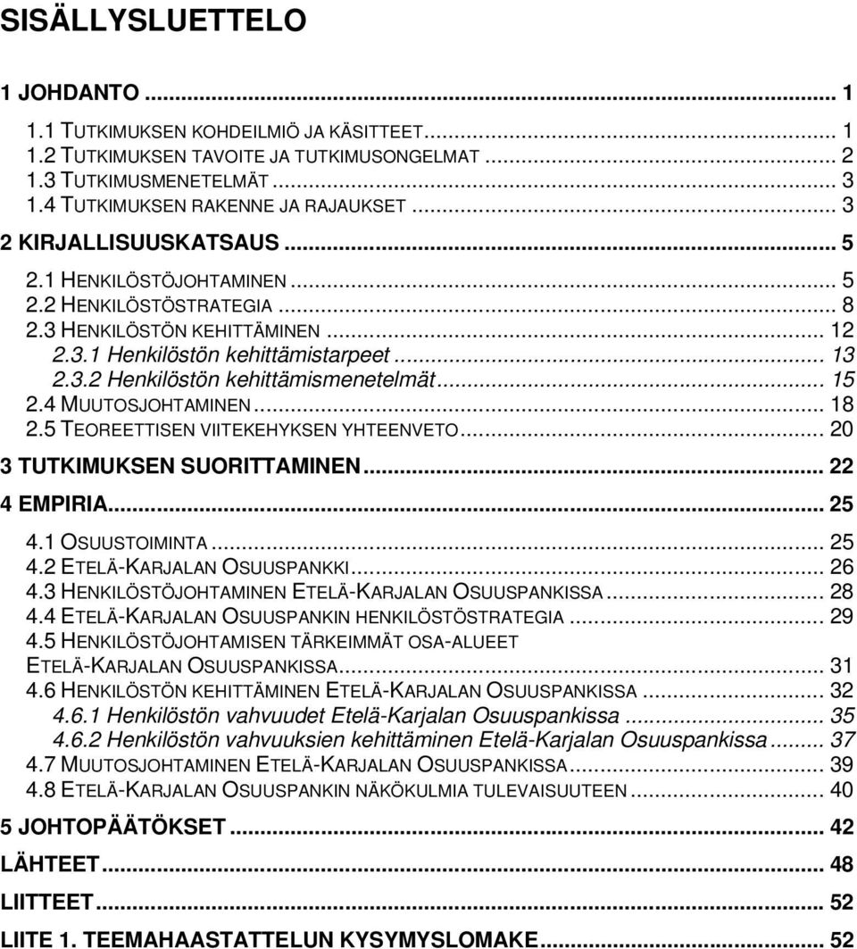 .. 15 2.4 MUUTOSJOHTAMINEN... 18 2.5 TEOREETTISEN VIITEKEHYKSEN YHTEENVETO... 20 3 TUTKIMUKSEN SUORITTAMINEN... 22 4 EMPIRIA... 25 4.1 OSUUSTOIMINTA... 25 4.2 ETELÄ-KARJALAN OSUUSPANKKI... 26 4.