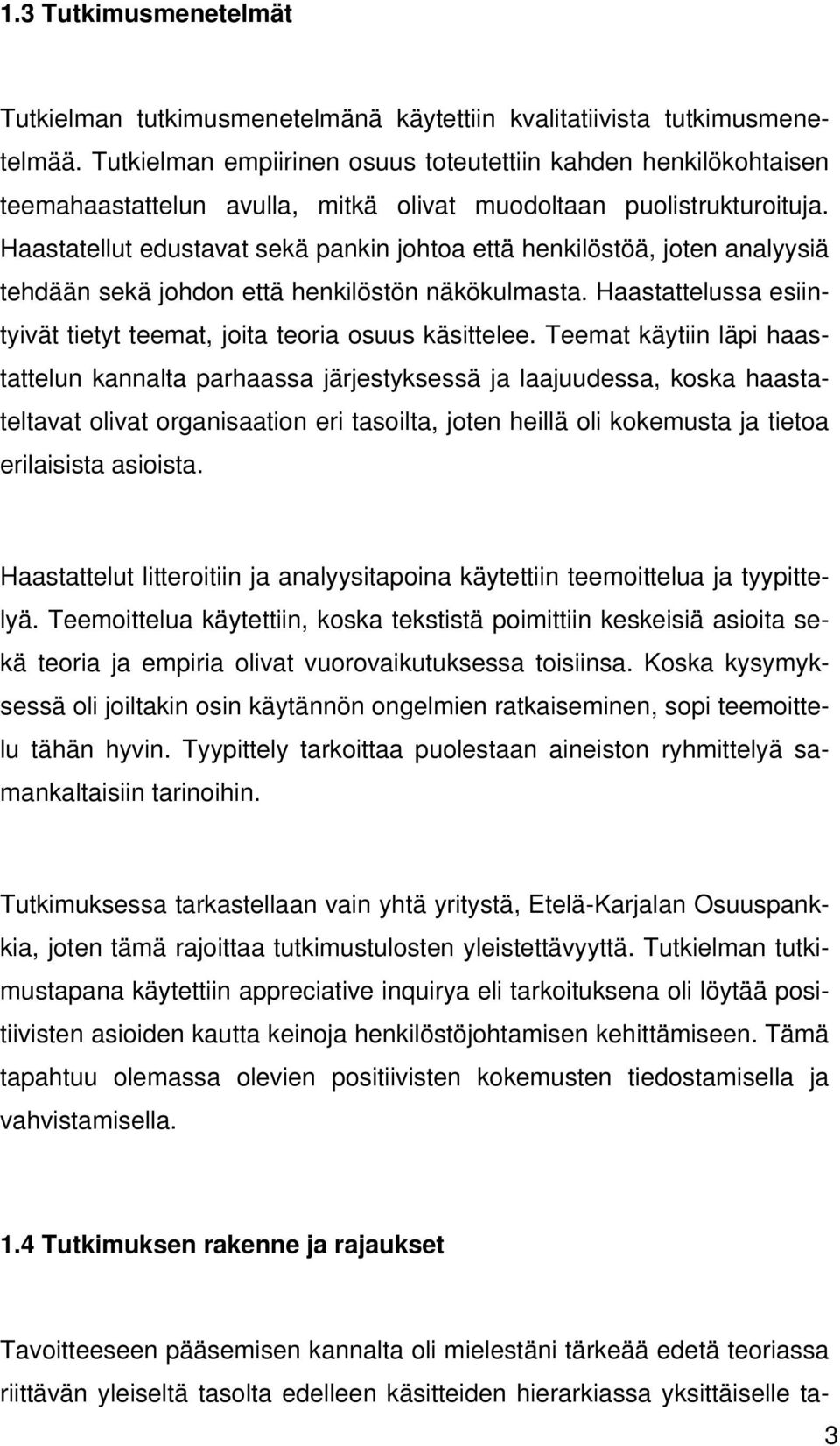 Haastatellut edustavat sekä pankin johtoa että henkilöstöä, joten analyysiä tehdään sekä johdon että henkilöstön näkökulmasta. Haastattelussa esiintyivät tietyt teemat, joita teoria osuus käsittelee.