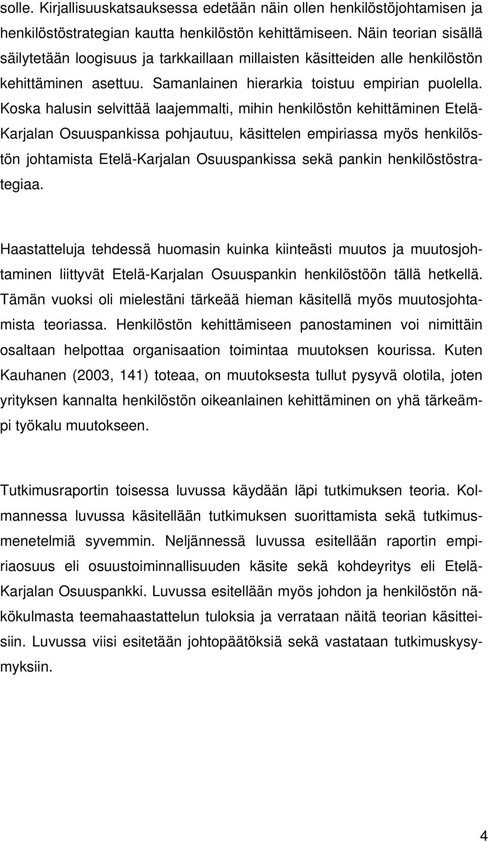 Koska halusin selvittää laajemmalti, mihin henkilöstön kehittäminen Etelä- Karjalan Osuuspankissa pohjautuu, käsittelen empiriassa myös henkilöstön johtamista Etelä-Karjalan Osuuspankissa sekä pankin