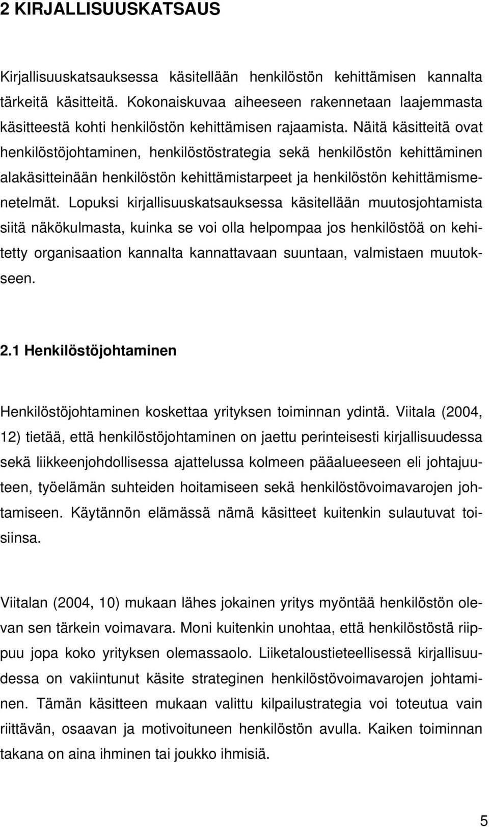 Näitä käsitteitä ovat henkilöstöjohtaminen, henkilöstöstrategia sekä henkilöstön kehittäminen alakäsitteinään henkilöstön kehittämistarpeet ja henkilöstön kehittämismenetelmät.