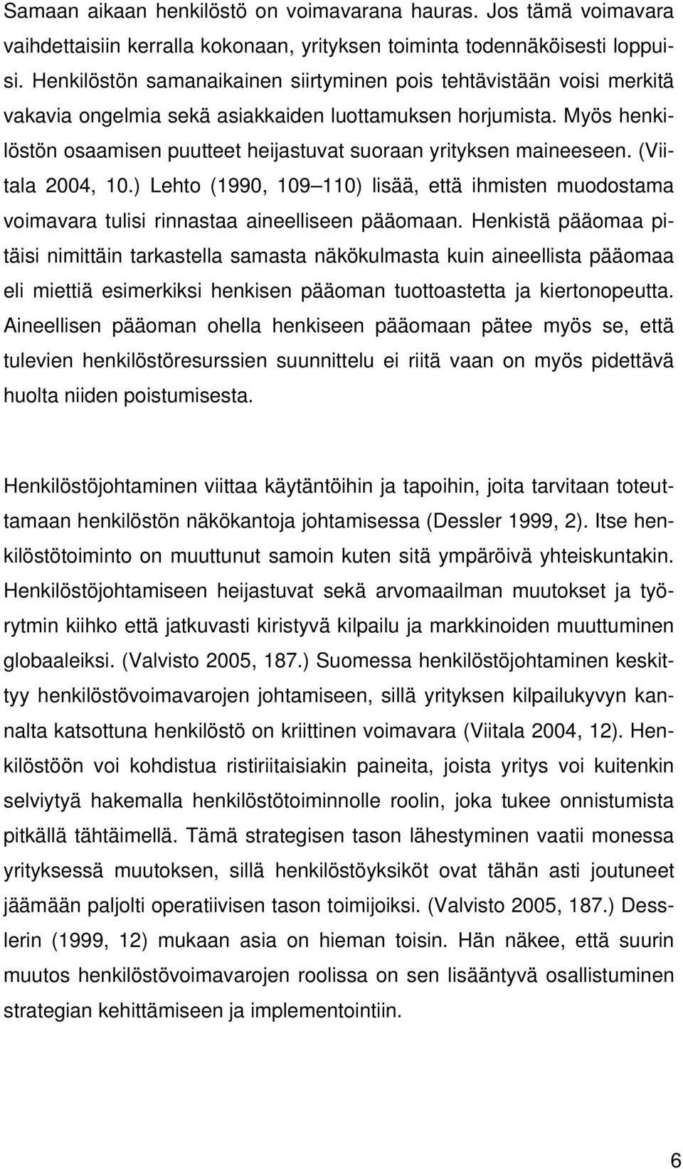 Myös henkilöstön osaamisen puutteet heijastuvat suoraan yrityksen maineeseen. (Viitala 2004, 10.