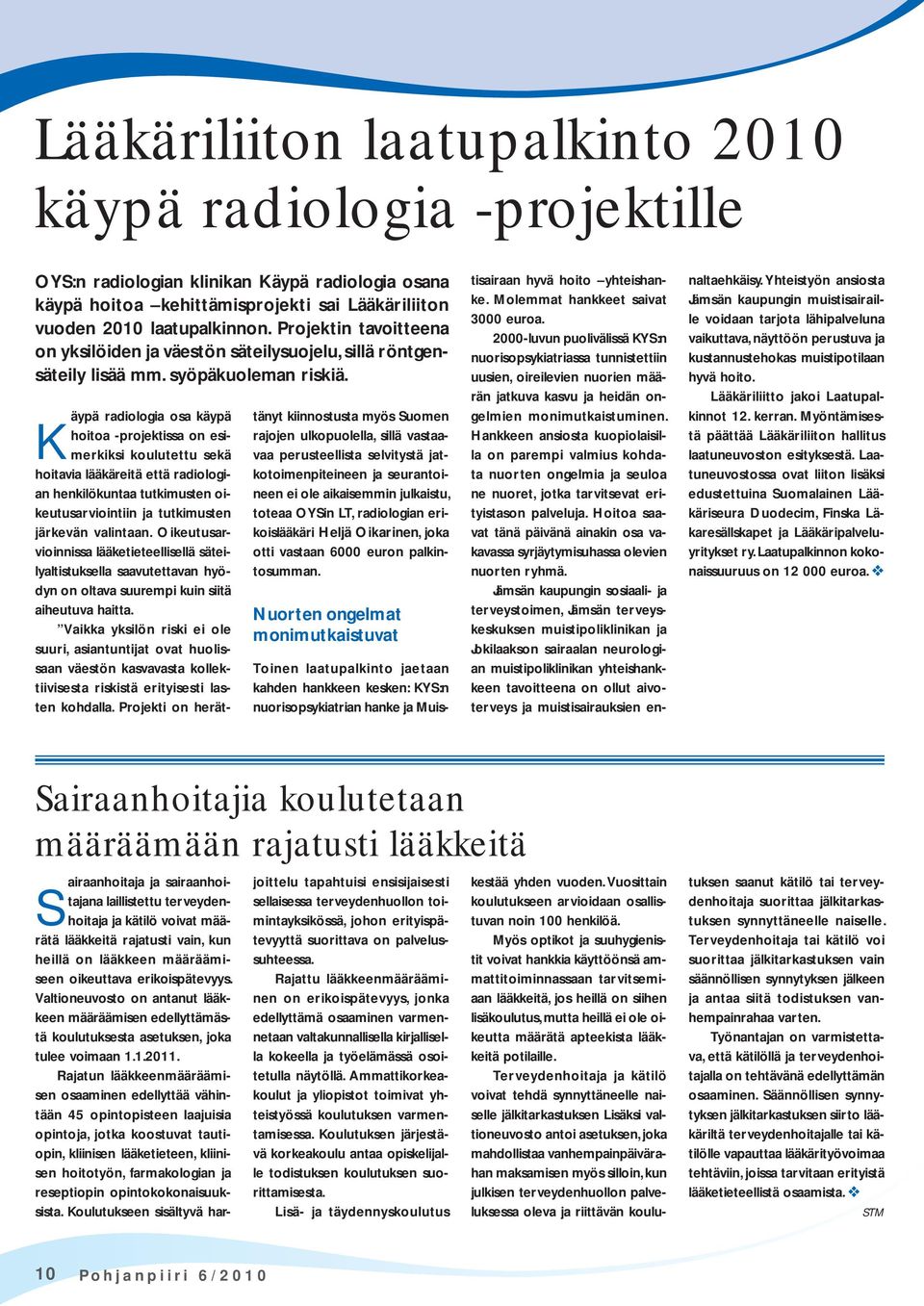 Käypä radiologia osa käypä hoitoa -projektissa on esimerkiksi koulutettu sekä hoitavia lääkäreitä että radiologian henkilökuntaa tutkimusten oikeutusarviointiin ja tutkimusten järkevän valintaan.