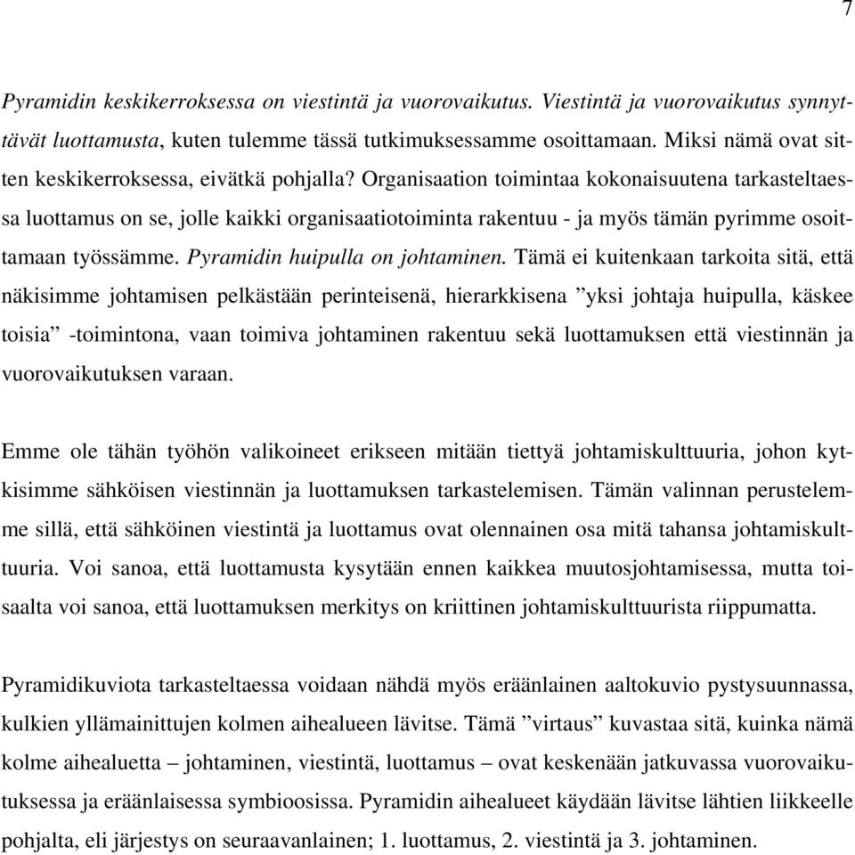 Organisaation toimintaa kokonaisuutena tarkasteltaessa luottamus on se, jolle kaikki organisaatiotoiminta rakentuu - ja myös tämän pyrimme osoittamaan työssämme. Pyramidin huipulla on johtaminen.