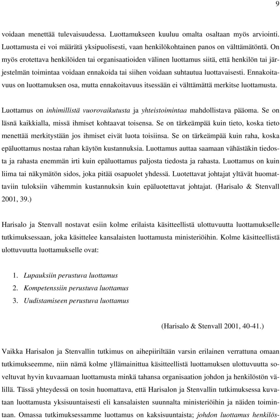 Ennakoitavuus on luottamuksen osa, mutta ennakoitavuus itsessään ei välttämättä merkitse luottamusta. Luottamus on inhimillistä vuorovaikutusta ja yhteistoimintaa mahdollistava pääoma.