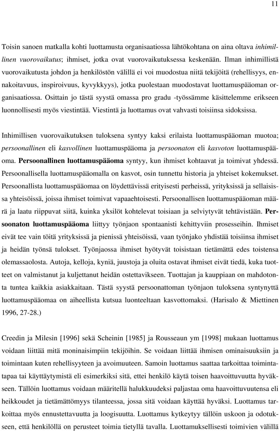 organisaatiossa. Osittain jo tästä syystä omassa pro gradu -työssämme käsittelemme erikseen luonnollisesti myös viestintää. Viestintä ja luottamus ovat vahvasti toisiinsa sidoksissa.