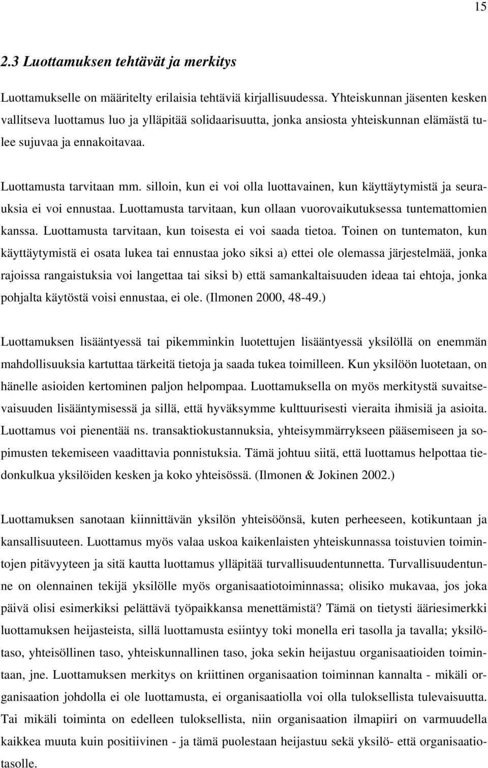 silloin, kun ei voi olla luottavainen, kun käyttäytymistä ja seurauksia ei voi ennustaa. Luottamusta tarvitaan, kun ollaan vuorovaikutuksessa tuntemattomien kanssa.