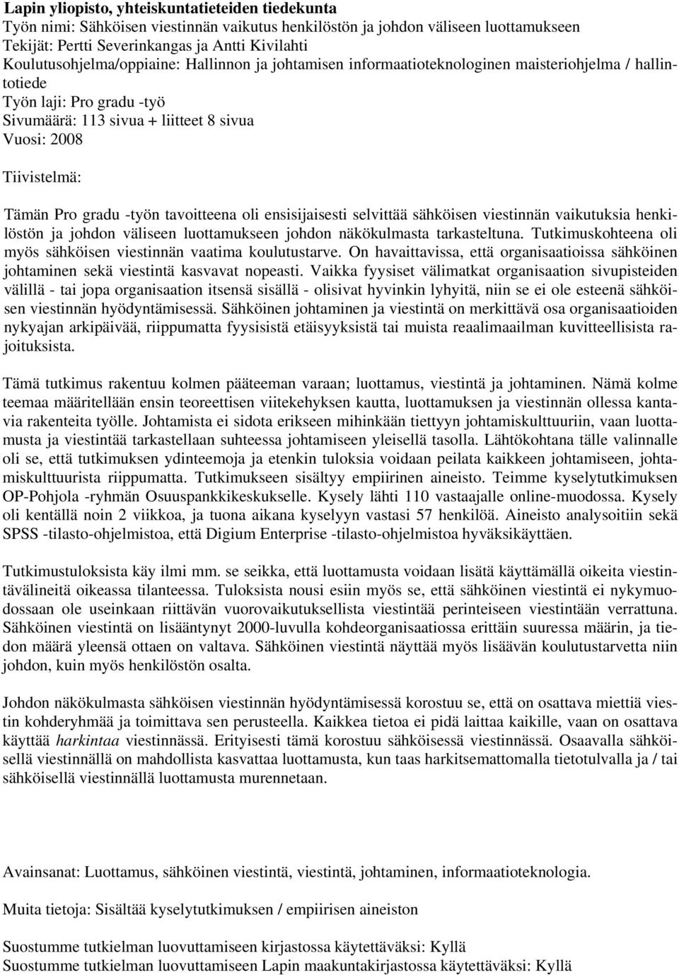 Tämän Pro gradu -työn tavoitteena oli ensisijaisesti selvittää sähköisen viestinnän vaikutuksia henkilöstön ja johdon väliseen luottamukseen johdon näkökulmasta tarkasteltuna.