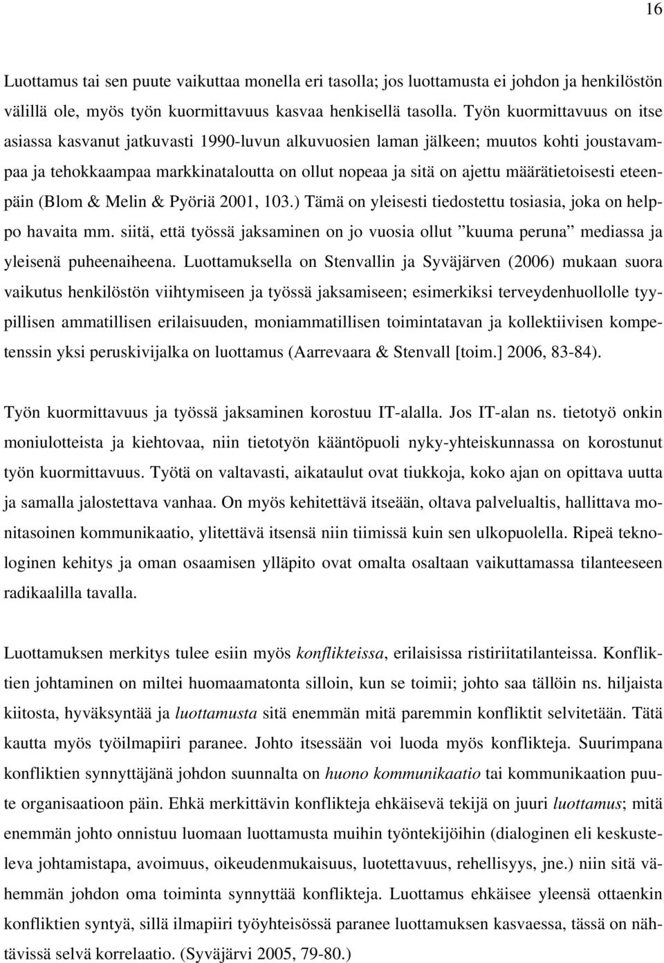 määrätietoisesti eteenpäin (Blom & Melin & Pyöriä 2001, 103.) Tämä on yleisesti tiedostettu tosiasia, joka on helppo havaita mm.