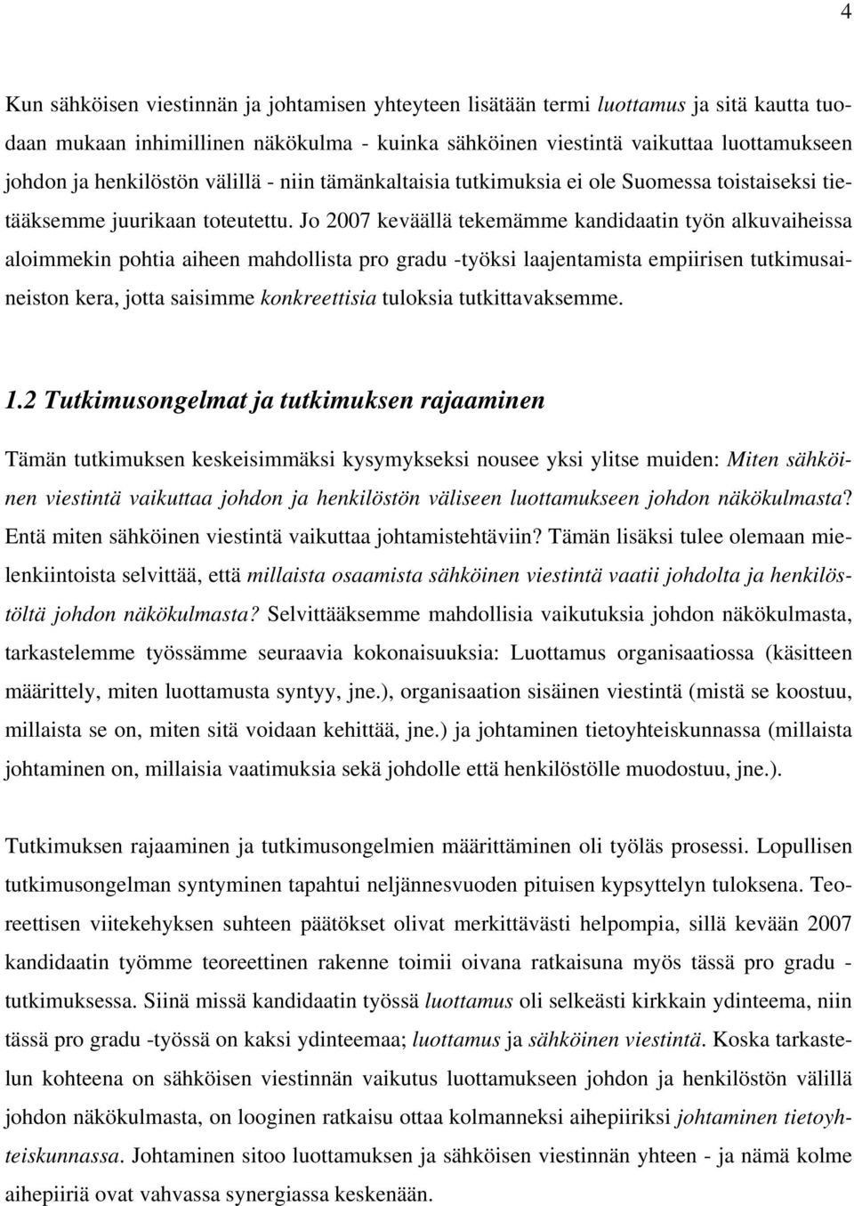 Jo 2007 keväällä tekemämme kandidaatin työn alkuvaiheissa aloimmekin pohtia aiheen mahdollista pro gradu -työksi laajentamista empiirisen tutkimusaineiston kera, jotta saisimme konkreettisia tuloksia