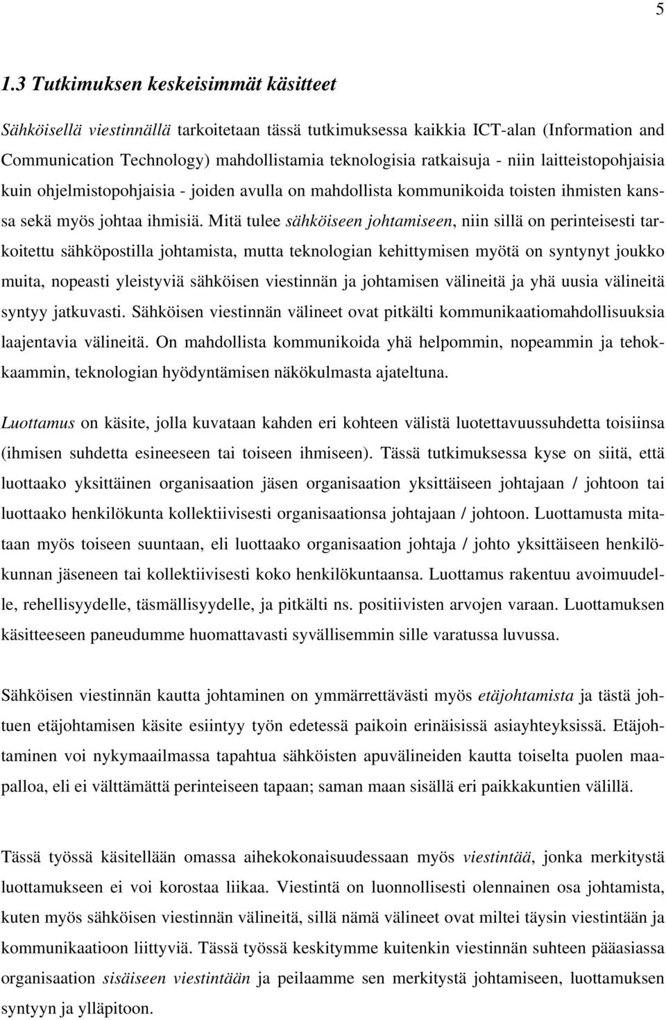 Mitä tulee sähköiseen johtamiseen, niin sillä on perinteisesti tarkoitettu sähköpostilla johtamista, mutta teknologian kehittymisen myötä on syntynyt joukko muita, nopeasti yleistyviä sähköisen