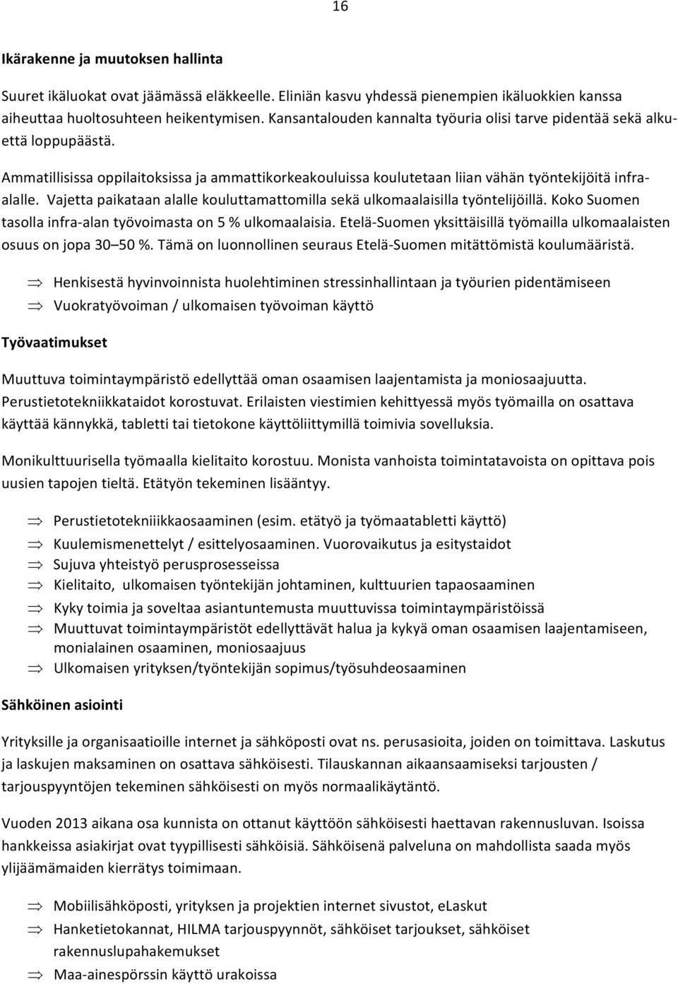 Vajetta paikataan alalle kouluttamattomilla sekä ulkomaalaisilla työntelijöillä. Koko Suomen tasolla infra alan työvoimasta on 5 % ulkomaalaisia.