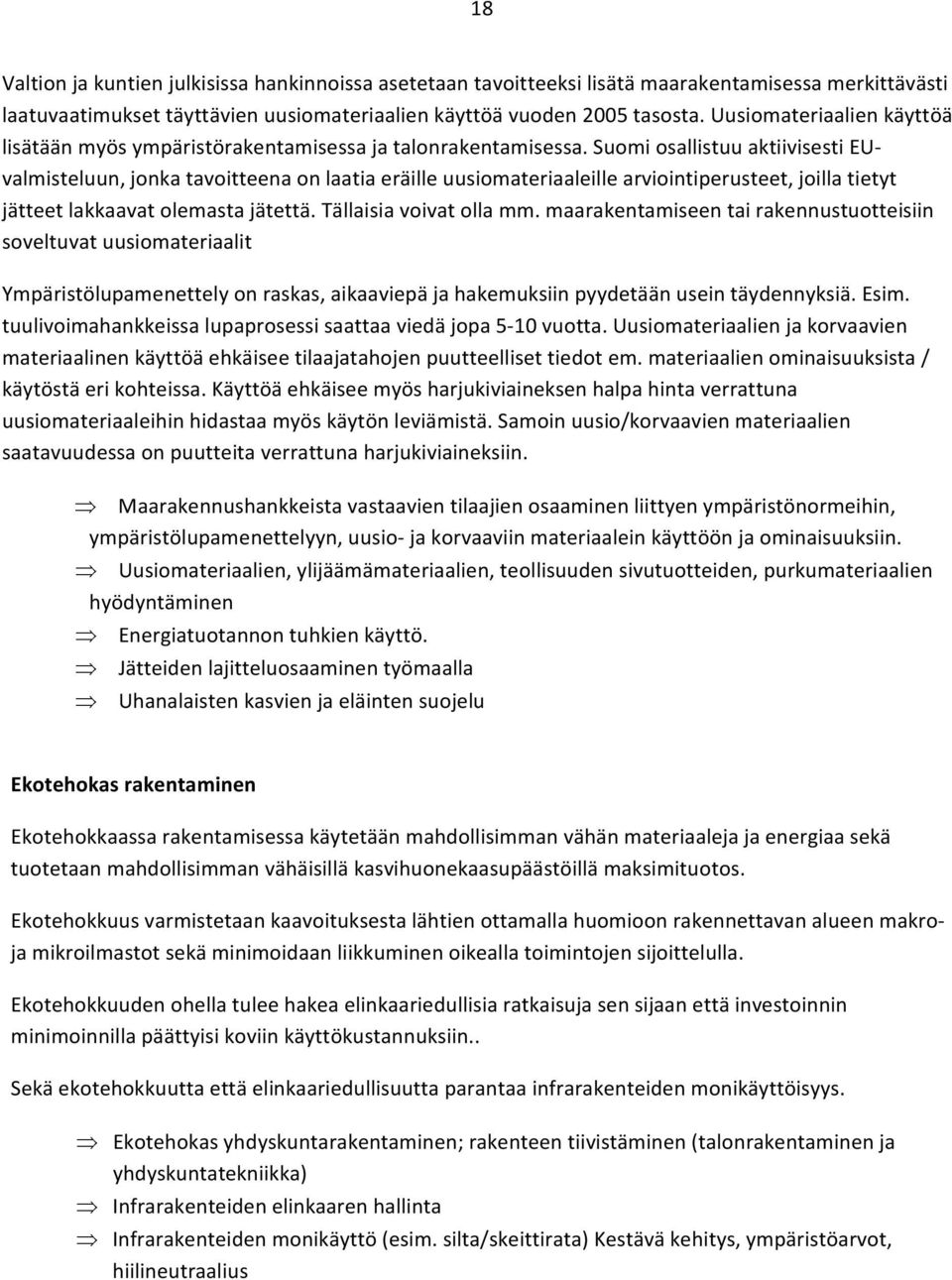 Suomi osallistuu aktiivisesti EUvalmisteluun, jonka tavoitteena on laatia eräille uusiomateriaaleille arviointiperusteet, joilla tietyt jätteet lakkaavat olemasta jätettä. Tällaisia voivat olla mm.