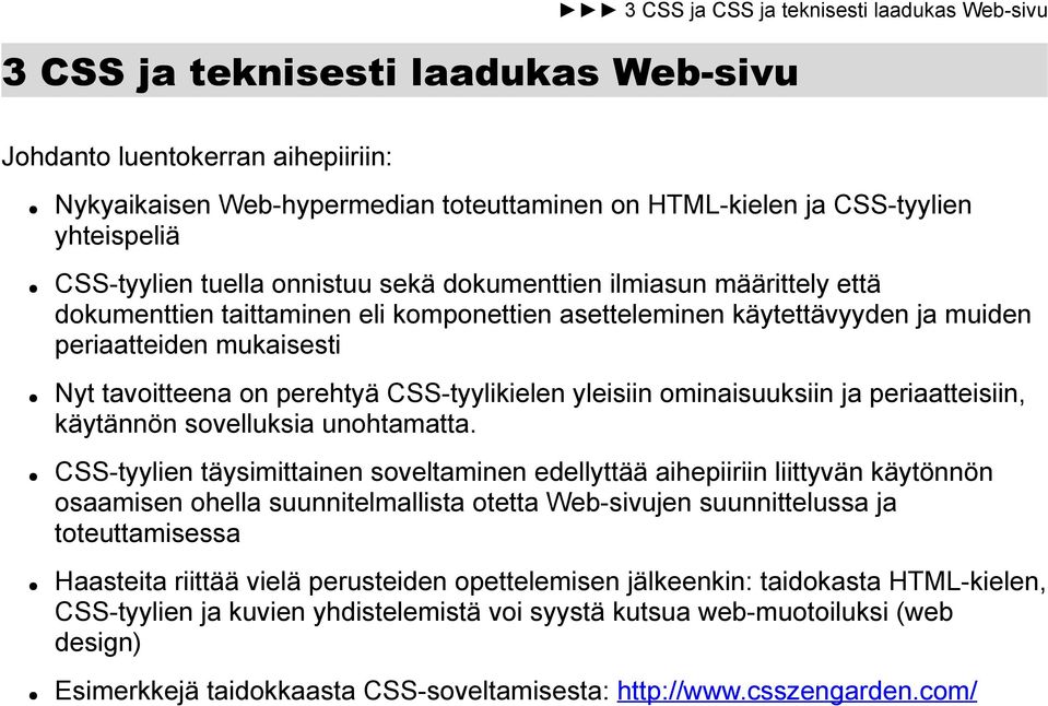 tavoitteena on perehtyä CSS-tyylikielen yleisiin ominaisuuksiin ja periaatteisiin, käytännön sovelluksia unohtamatta.