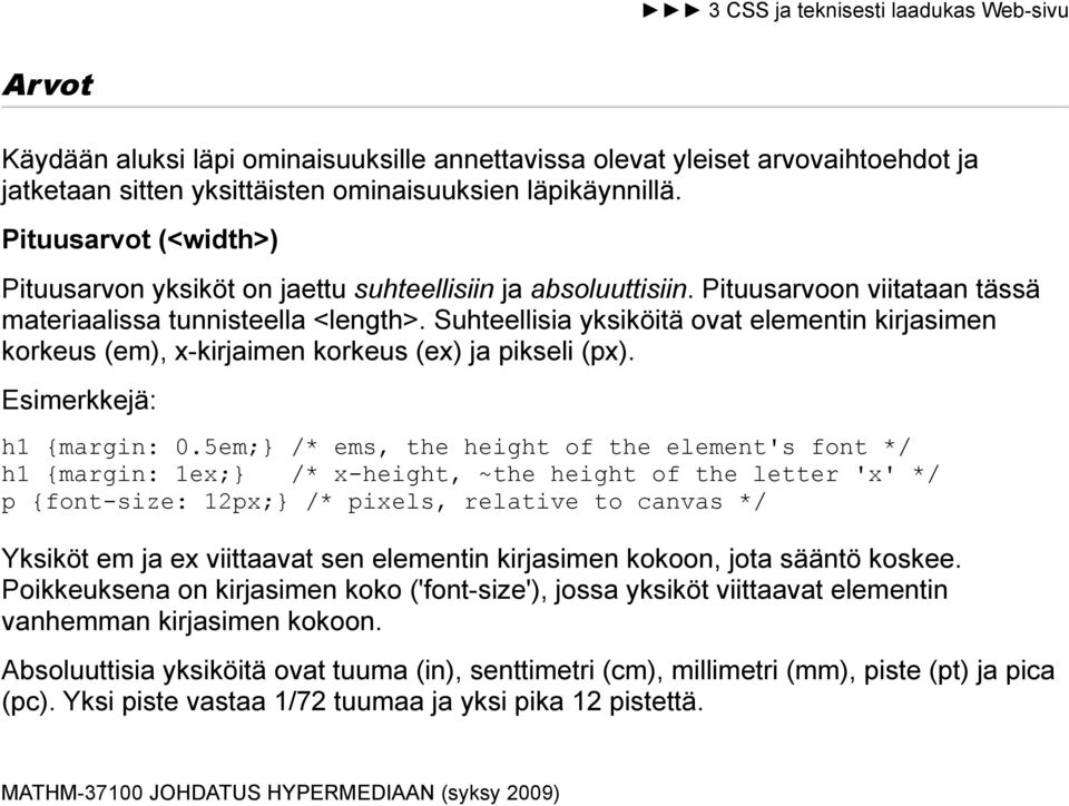 Suhteellisia yksiköitä ovat elementin kirjasimen korkeus (em), x-kirjaimen korkeus (ex) ja pikseli (px). Esimerkkejä: h1 {margin: 0.