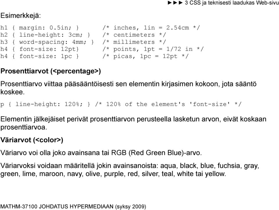 Prosenttiarvot (<percentage>) Prosenttiarvo viittaa pääsääntöisesti sen elementin kirjasimen kokoon, jota sääntö koskee.