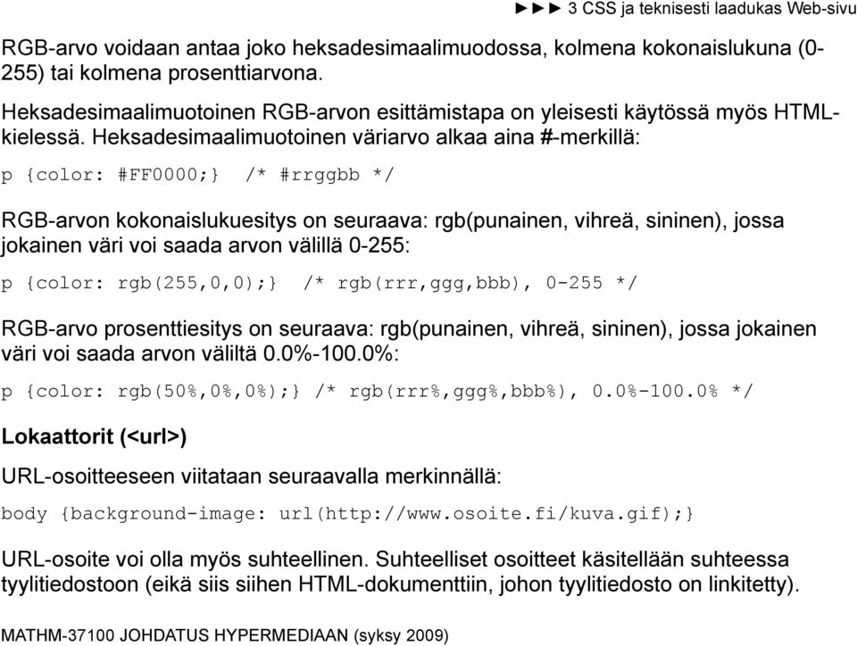 välillä 0-255: p {color: rgb(255,0,0);} /* rgb(rrr,ggg,bbb), 0-255 */ RGB-arvo prosenttiesitys on seuraava: rgb(punainen, vihreä, sininen), jossa jokainen väri voi saada arvon väliltä 0.0%-100.