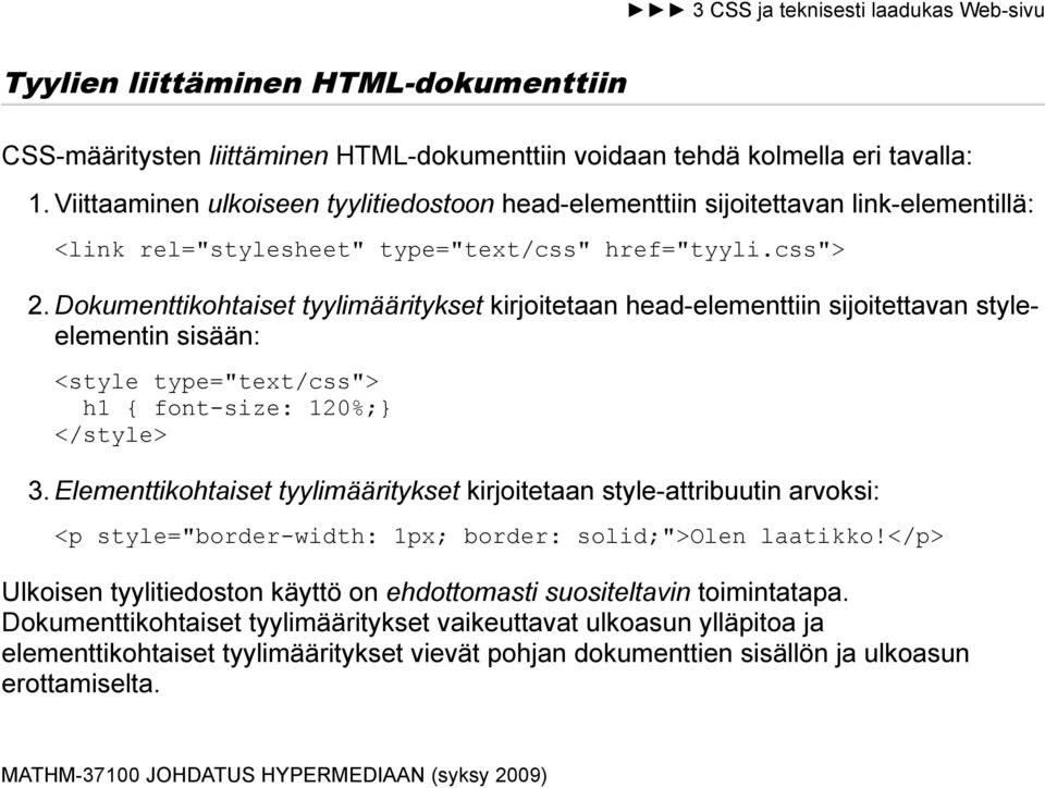 Dokumenttikohtaiset tyylimääritykset kirjoitetaan head-elementtiin sijoitettavan styleelementin sisään: <style type="text/css"> h1 { font-size: 120%;} </style> 3.