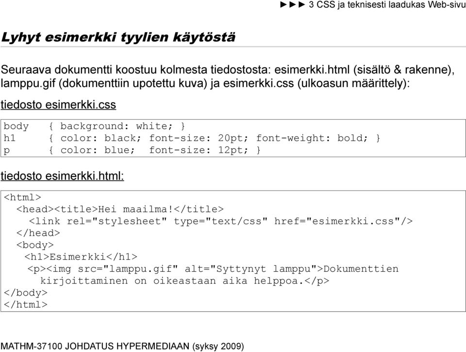 css body { background: white; } h1 { color: black; font-size: 20pt; font-weight: bold; } p { color: blue; font-size: 12pt; } tiedosto esimerkki.