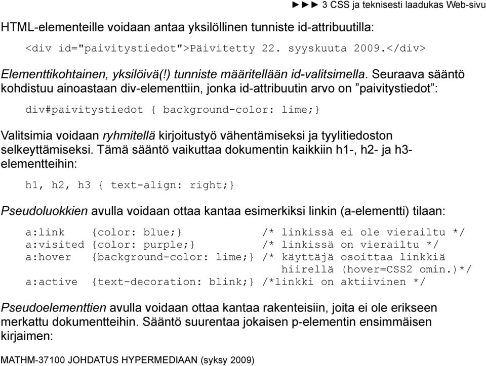 Seuraava sääntö kohdistuu ainoastaan div-elementtiin, jonka id-attribuutin arvo on paivitystiedot : div#paivitystiedot { background-color: lime;} Valitsimia voidaan ryhmitellä kirjoitustyö