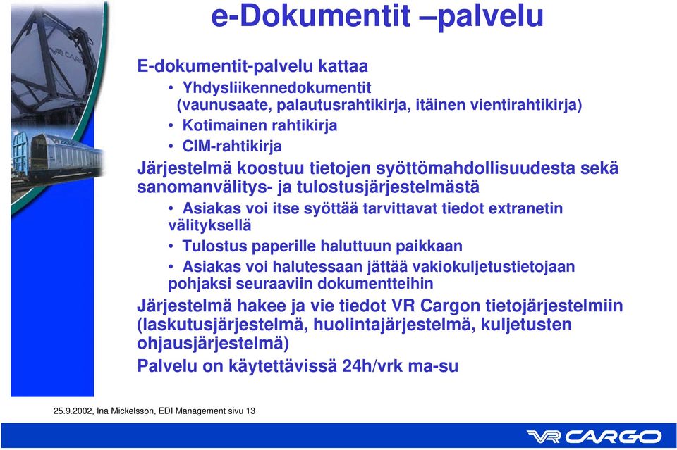 Tulostus paperille haluttuun paikkaan Asiakas voi halutessaan jättää vakiokuljetustietojaan pohjaksi seuraaviin dokumentteihin Järjestelmä hakee ja vie tiedot VR Cargon