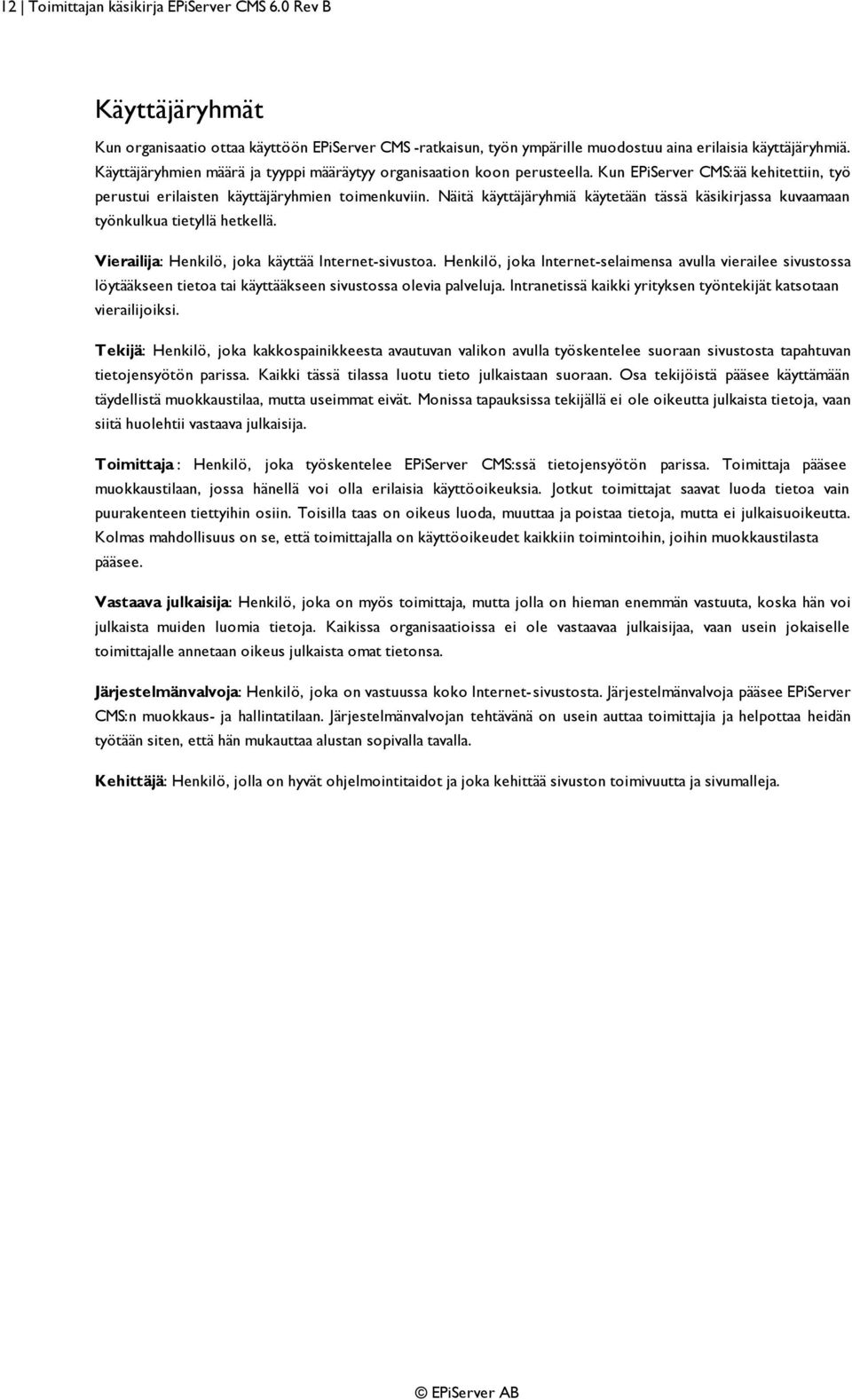 Näitä käyttäjäryhmiä käytetään tässä käsikirjassa kuvaamaan työnkulkua tietyllä hetkellä. Vierailija: Henkilö, joka käyttää Internet-sivustoa.