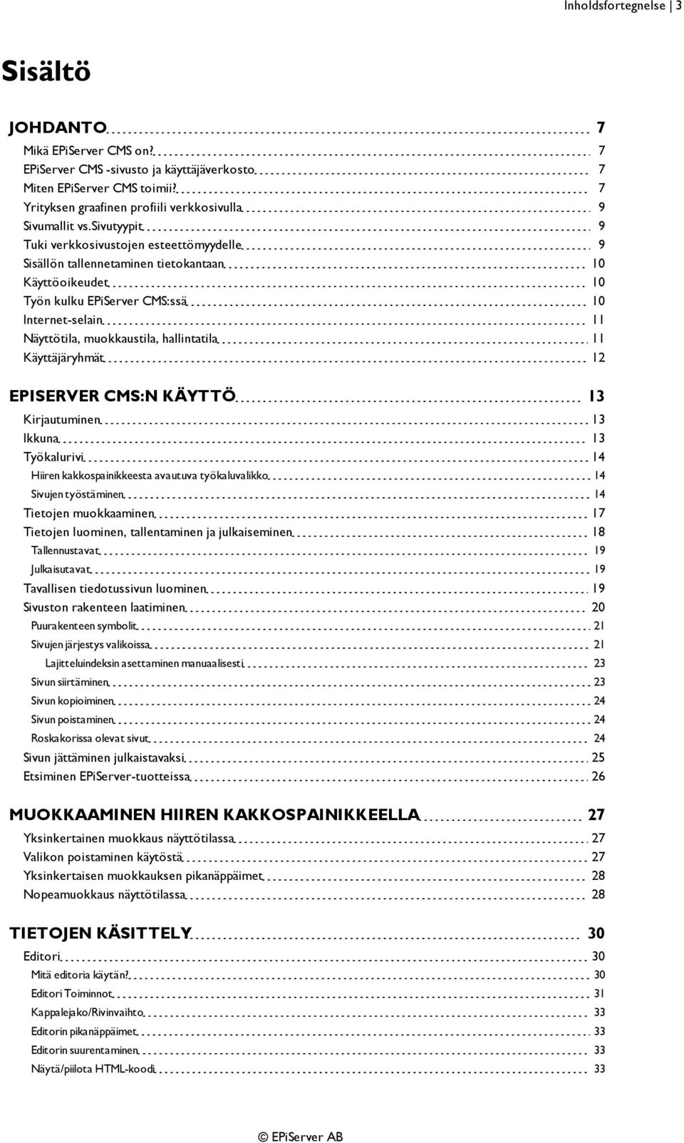 hallintatila 11 Käyttäjäryhmät 12 EPISERVER CMS:N KÄYTTÖ 13 Kirjautuminen 13 Ikkuna 13 Työkalurivi 14 Hiiren kakkospainikkeesta avautuva työkaluvalikko 14 Sivujen työstäminen 14 Tietojen muokkaaminen