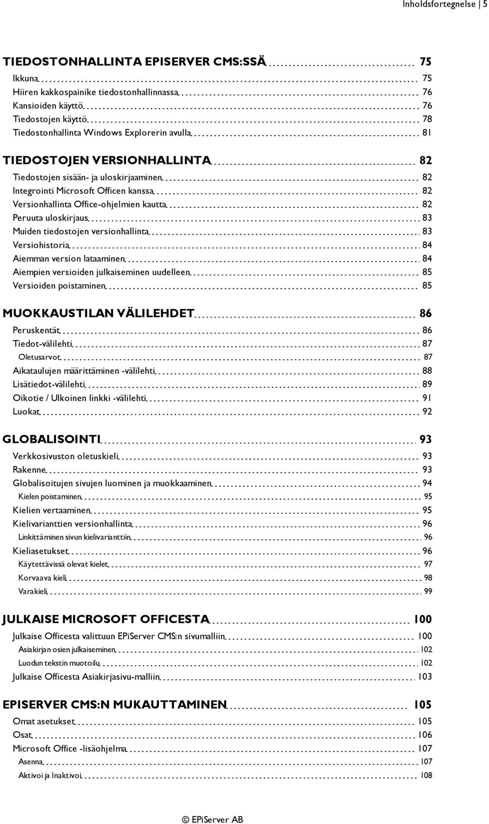 tiedostojen versionhallinta 83 Versiohistoria 84 Aiemman version lataaminen 84 Aiempien versioiden julkaiseminen uudelleen 85 Versioiden poistaminen 85 MUOKKAUSTILAN VÄLILEHDET 86 Peruskentät 86