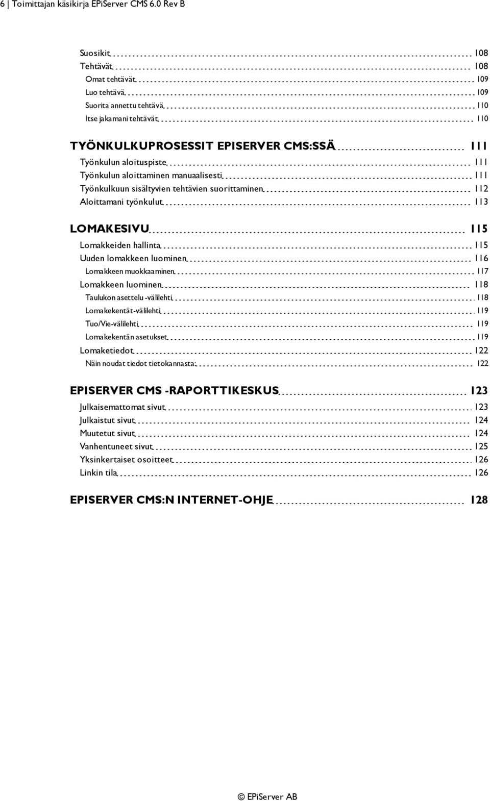 Työnkulun aloittaminen manuaalisesti 111 Työnkulkuun sisältyvien tehtävien suorittaminen 112 Aloittamani työnkulut 113 LOMAKESIVU 115 Lomakkeiden hallinta 115 Uuden lomakkeen luominen 116 Lomakkeen