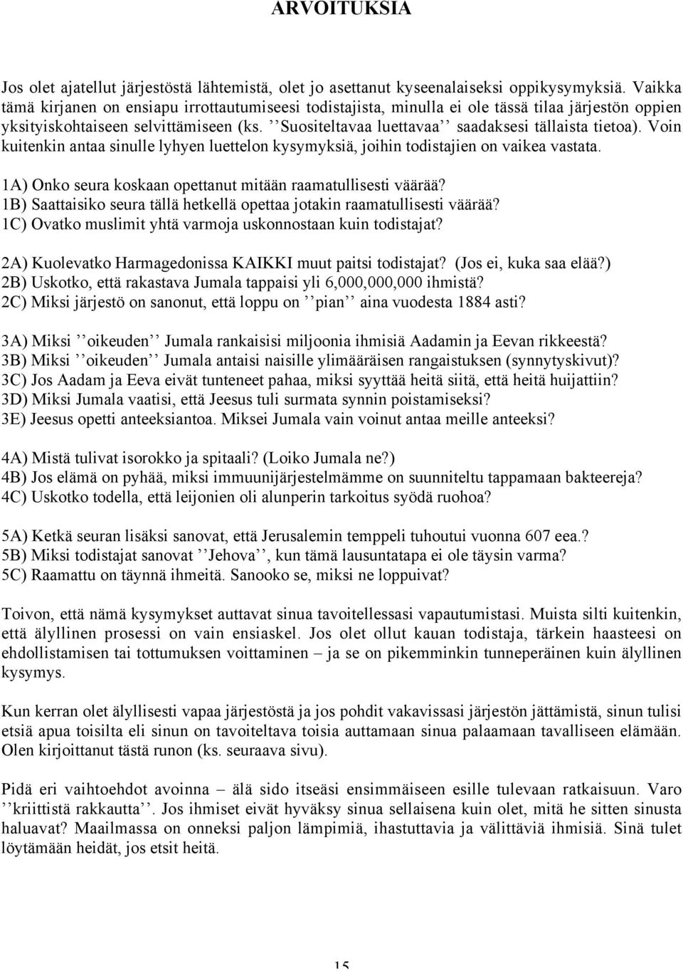 Voin kuitenkin antaa sinulle lyhyen luettelon kysymyksiä, joihin todistajien on vaikea vastata. 1A) Onko seura koskaan opettanut mitään raamatullisesti väärää?