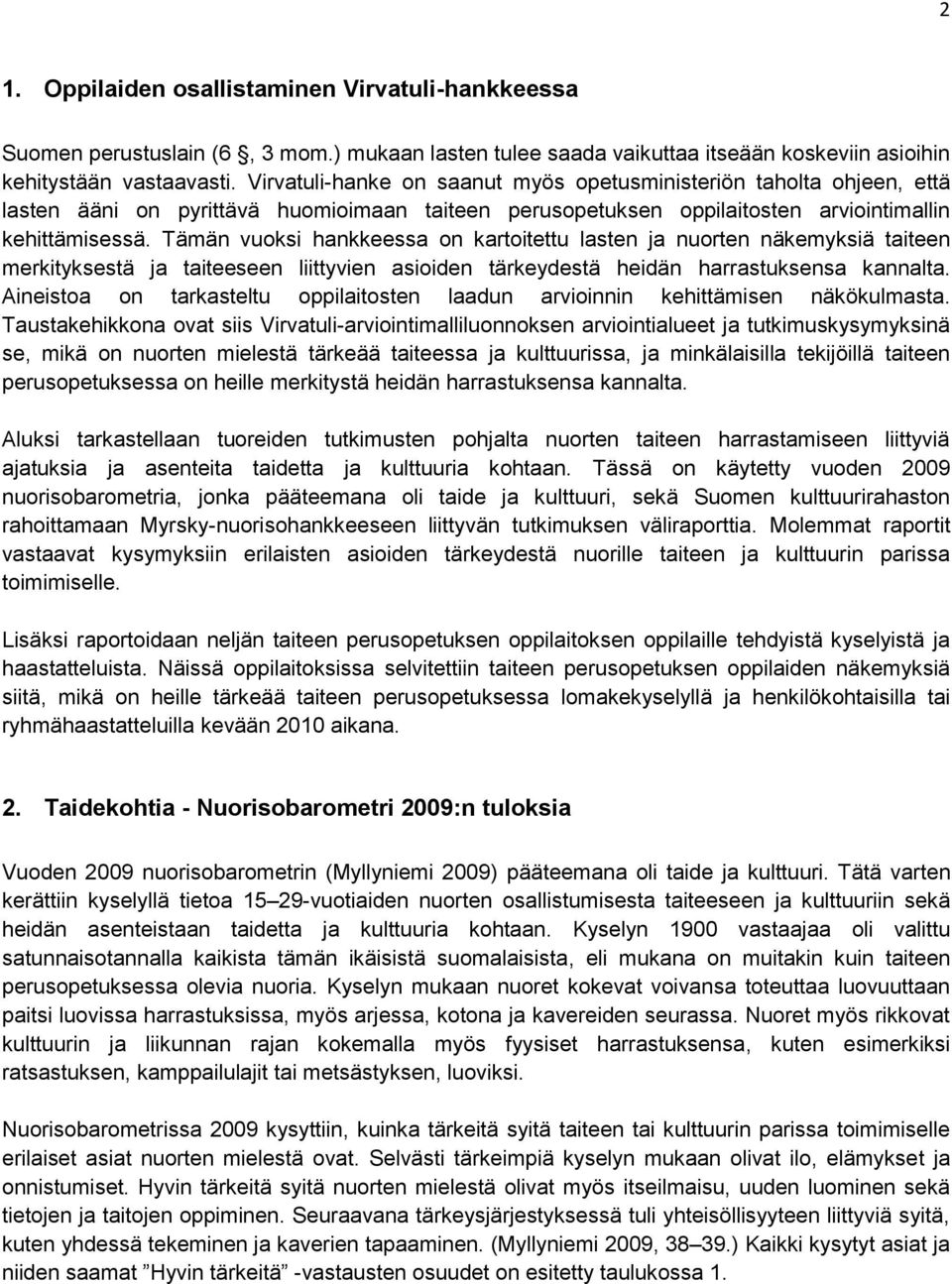 Tämän vuoksi hankkeessa on kartoitettu lasten ja nuorten näkemyksiä taiteen merkityksestä ja taiteeseen liittyvien asioiden tärkeydestä heidän harrastuksensa kannalta.