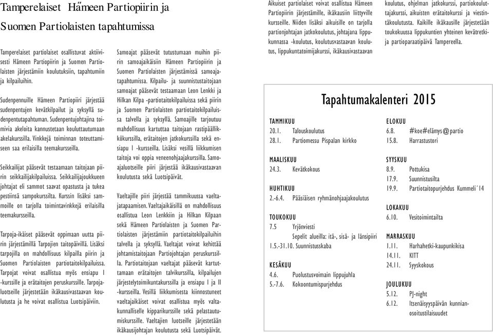 Sudenpentujohtajina toimivia akeloita kannustetaan kouluttautumaan akelakurssilla. Vinkkejä toiminnan toteuttamiseen saa erilaisilla teemakursseilla.