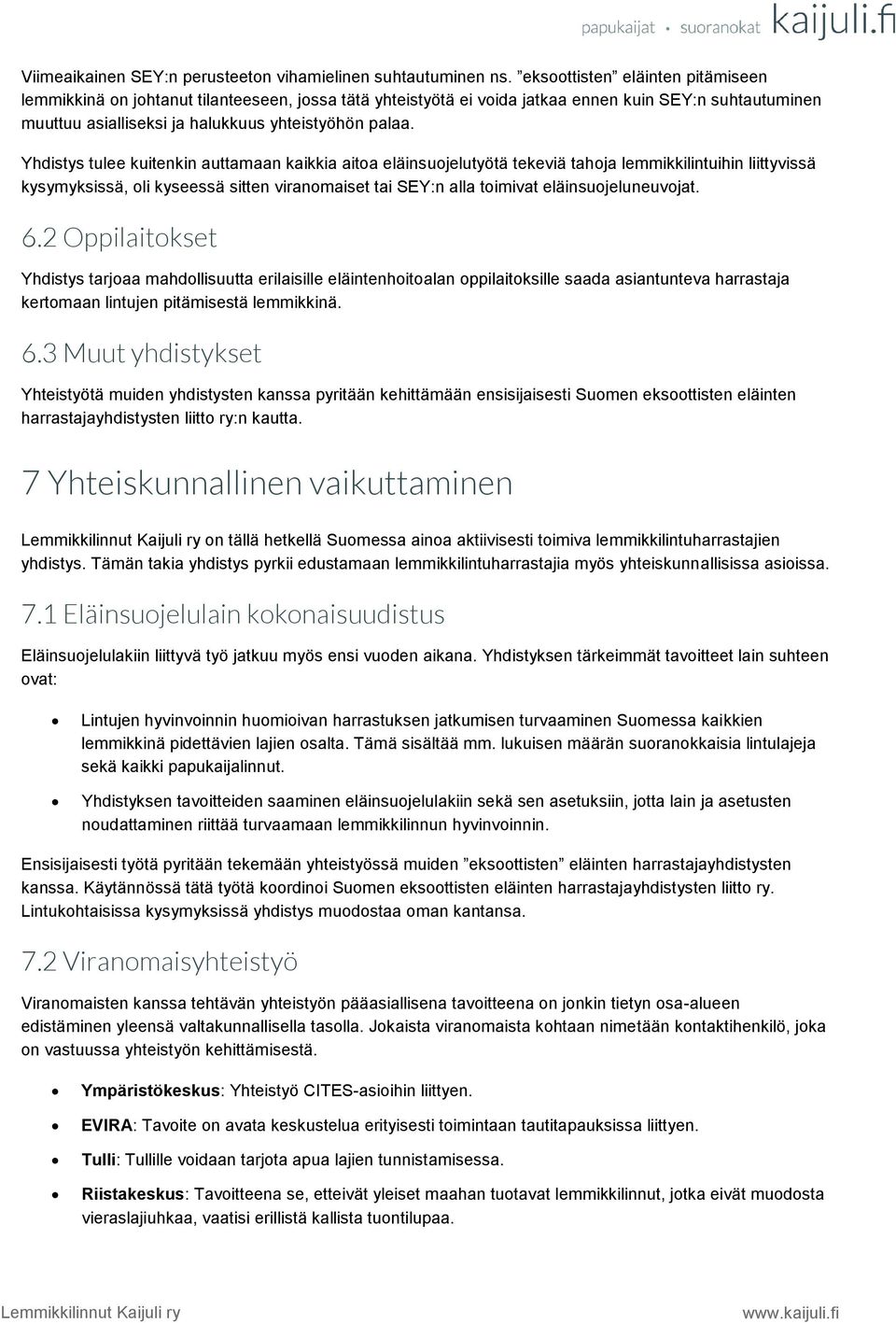 Yhdistys tulee kuitenkin auttamaan kaikkia aitoa eläinsuojelutyötä tekeviä tahoja lemmikkilintuihin liittyvissä kysymyksissä, oli kyseessä sitten viranomaiset tai SEY:n alla toimivat