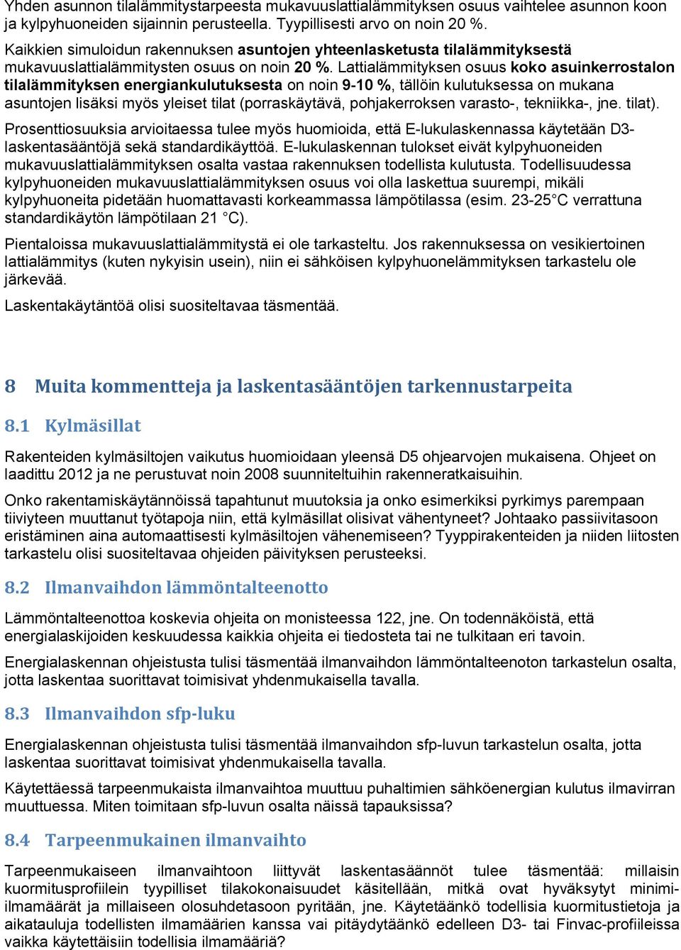 Lattialämmityksen osuus koko asuinkerrostalon tilalämmityksen energiankulutuksesta on noin 9-10 %, tällöin kulutuksessa on mukana asuntojen lisäksi myös yleiset tilat (porraskäytävä, pohjakerroksen