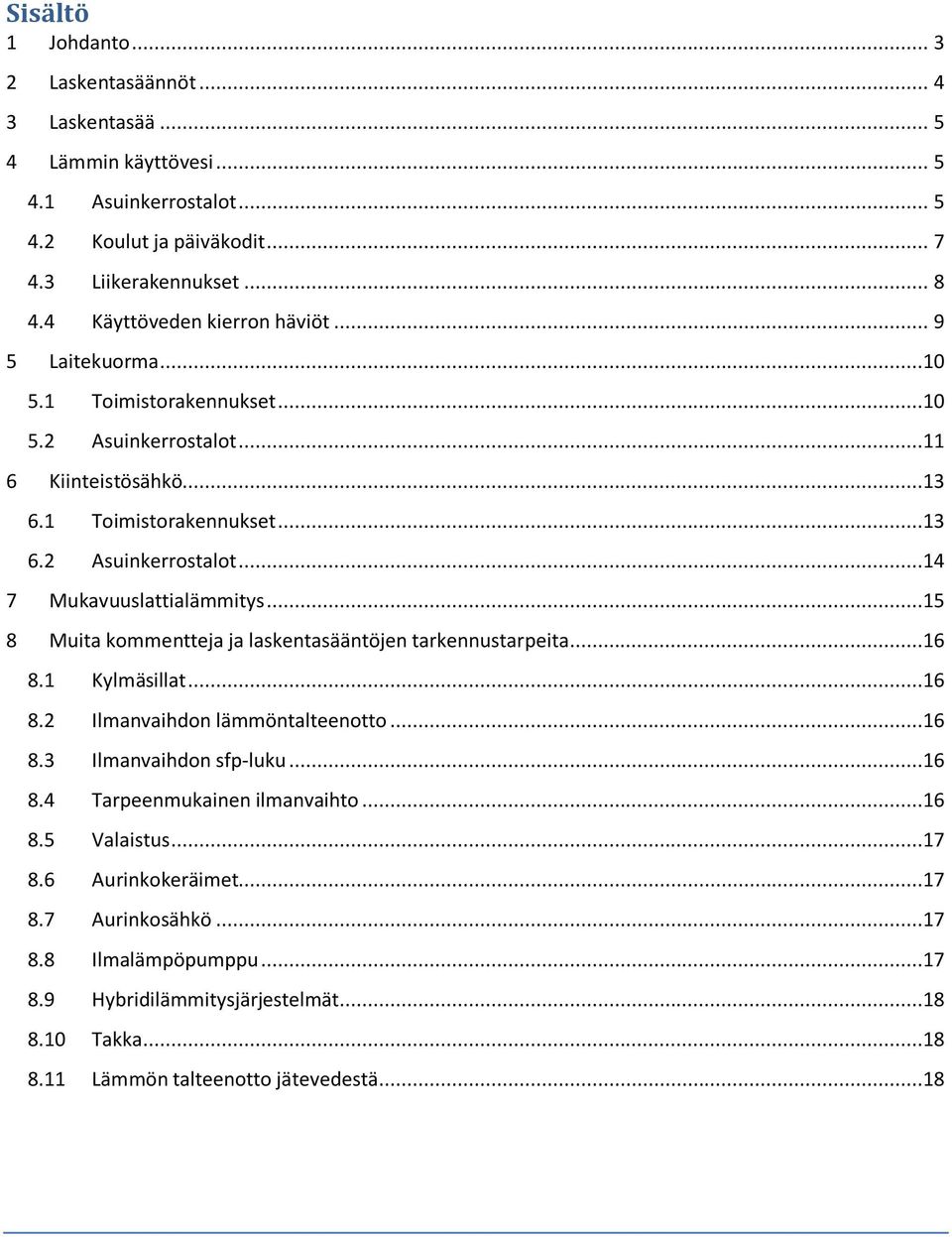 ..15 8 Muita kommentteja ja laskentasääntöjen tarkennustarpeita...16 8.1 Kylmäsillat...16 8.2 Ilmanvaihdon lämmöntalteenotto...16 8.3 Ilmanvaihdon sfp-luku...16 8.4 Tarpeenmukainen ilmanvaihto.