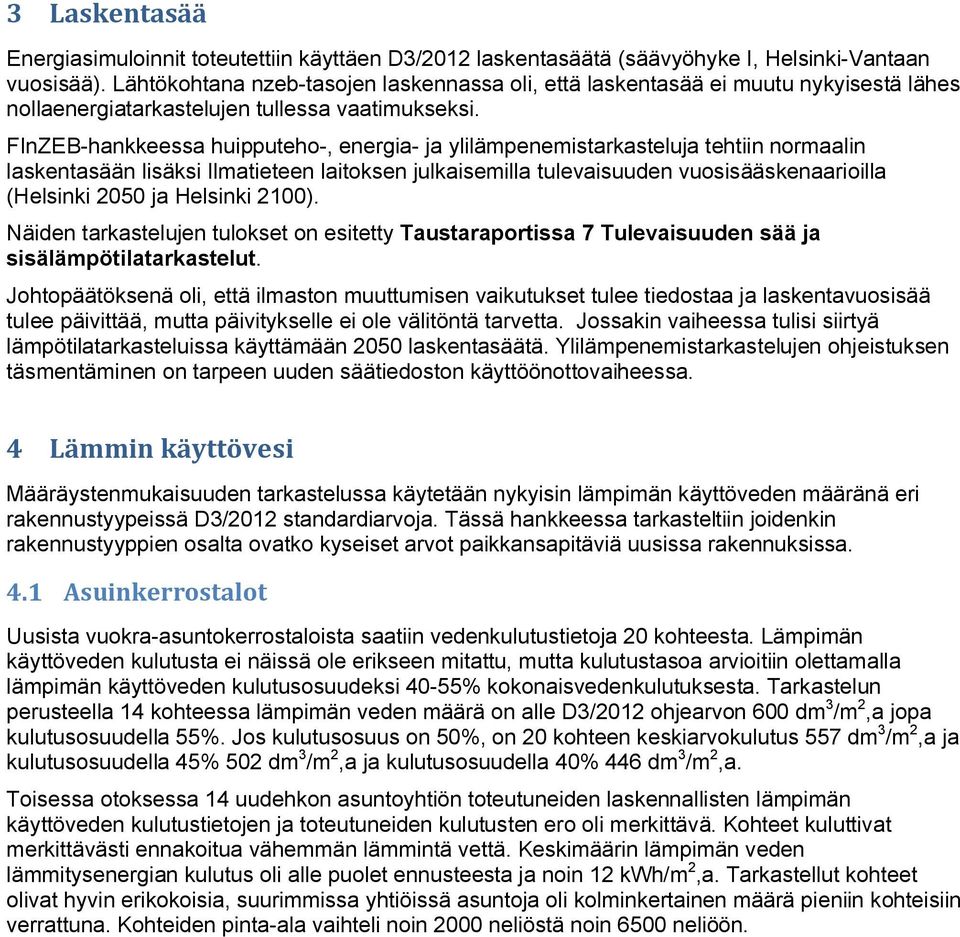 FInZEB-hankkeessa huipputeho-, energia- ja ylilämpenemistarkasteluja tehtiin normaalin laskentasään lisäksi Ilmatieteen laitoksen julkaisemilla tulevaisuuden vuosisääskenaarioilla (Helsinki 2050 ja