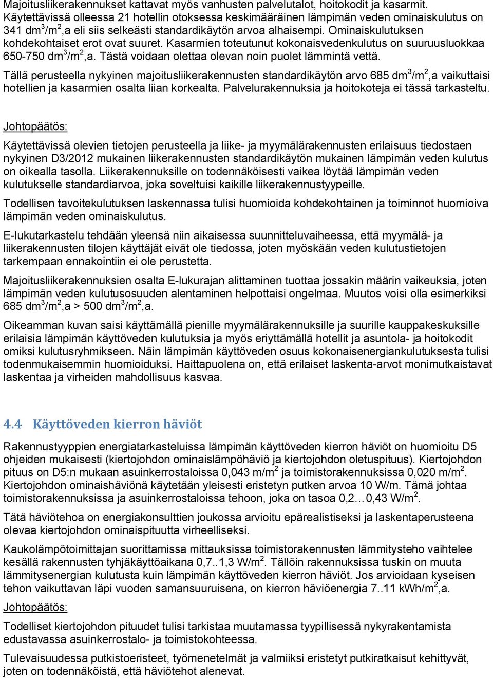 Ominaiskulutuksen kohdekohtaiset erot ovat suuret. Kasarmien toteutunut kokonaisvedenkulutus on suuruusluokkaa 650-750 dm 3 /m 2,a. Tästä voidaan olettaa olevan noin puolet lämmintä vettä.