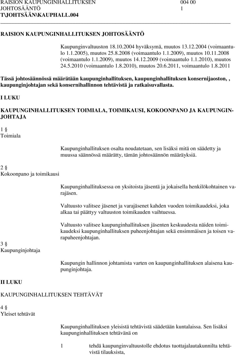 I LUKU KAUPUNGINHALLITUKSEN TOIMIALA, TOIMIKAUSI, KOKOONPANO JA KAUPUNGIN- JOHTAJA 1 Toimiala 2 Kokoonpano ja toimikausi Kaupunginhallituksen osalta noudatetaan, sen lisäksi mitä on säädetty ja