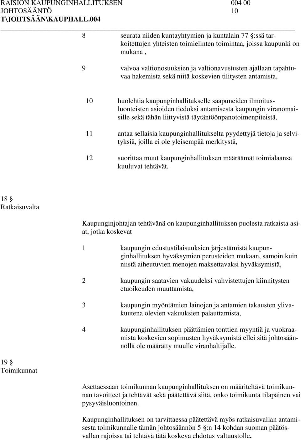 liittyvistä täytäntöönpanotoimenpiteistä, 11 antaa sellaisia kaupunginhallitukselta pyydettyjä tietoja ja selvityksiä, joilla ei ole yleisempää merkitystä, 12 suorittaa muut kaupunginhallituksen