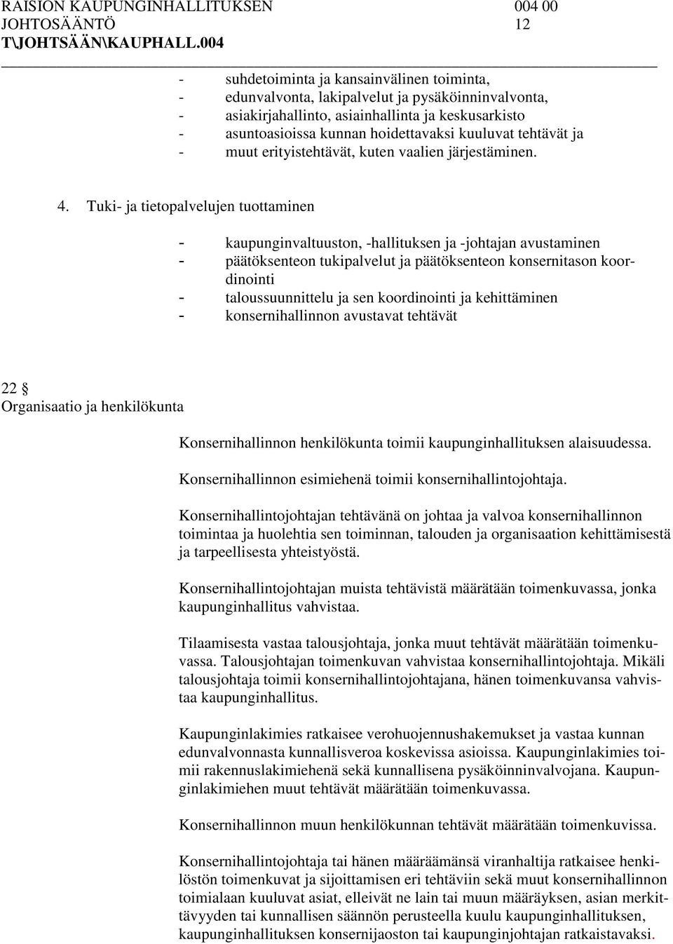 Tuki- ja tietopalvelujen tuottaminen - kaupunginvaltuuston, -hallituksen ja -johtajan avustaminen - päätöksenteon tukipalvelut ja päätöksenteon konsernitason koordinointi - taloussuunnittelu ja sen