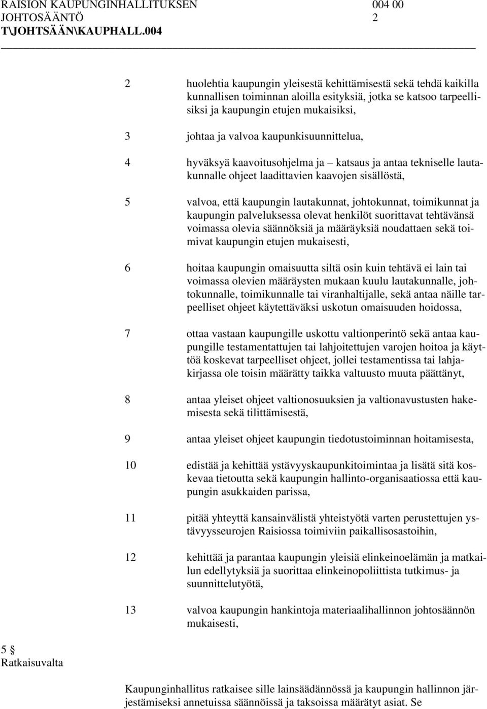 lautakunnat, johtokunnat, toimikunnat ja kaupungin palveluksessa olevat henkilöt suorittavat tehtävänsä voimassa olevia säännöksiä ja määräyksiä noudattaen sekä toimivat kaupungin etujen mukaisesti,