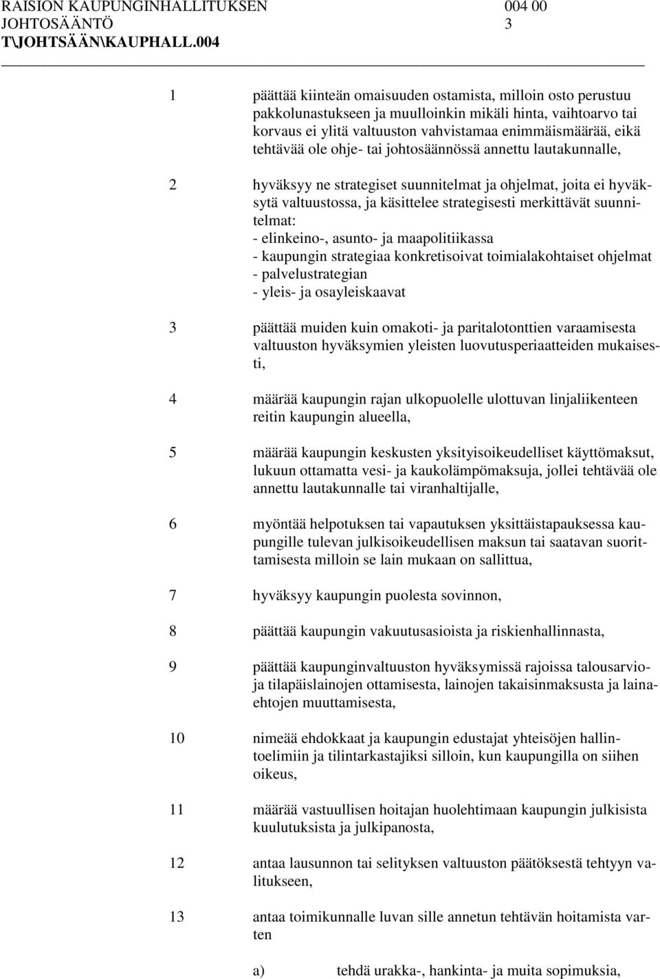 - elinkeino-, asunto- ja maapolitiikassa - kaupungin strategiaa konkretisoivat toimialakohtaiset ohjelmat - palvelustrategian - yleis- ja osayleiskaavat 3 päättää muiden kuin omakoti- ja