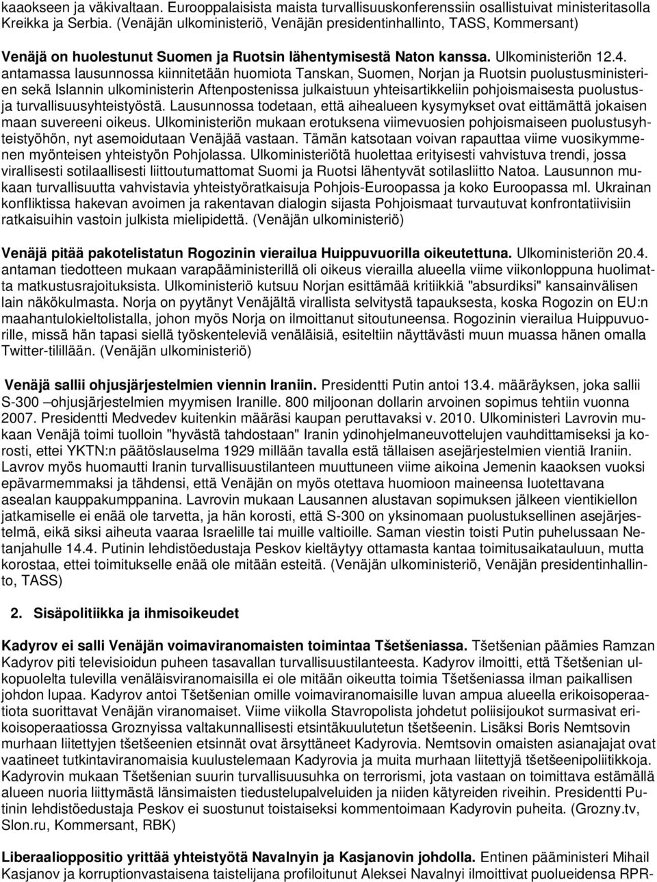 antamassa lausunnossa kiinnitetään huomiota Tanskan, Suomen, Norjan ja Ruotsin puolustusministerien sekä Islannin ulkoministerin Aftenpostenissa julkaistuun yhteisartikkeliin pohjoismaisesta