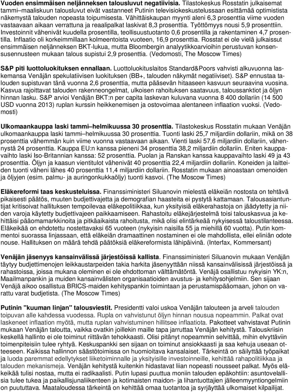 Vähittäiskaupan myynti aleni 6,3 prosenttia viime vuoden vastaavaan aikaan verrattuna ja reaalipalkat laskivat 8,3 prosenttia. Työttömyys nousi 5,9 prosenttiin.