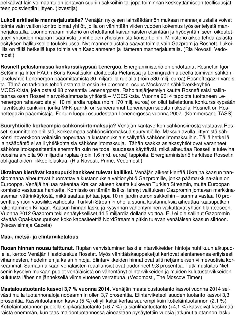 Luonnonvaraministeriö on ehdottanut kaivannaisten etsintään ja hyödyntämiseen oikeutettujen yhtiöiden määrän lisäämistä ja yhtiöiden yhdistymistä konsortioihin.